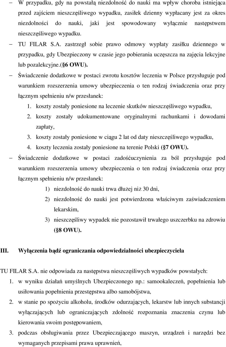 S.A. zastrzegł sobie prawo odmowy wypłaty zasiłku dziennego w przypadku, gdy Ubezpieczony w czasie jego pobierania uczęszcza na zajęcia lekcyjne lub pozalekcyjne.( 6 OWU).