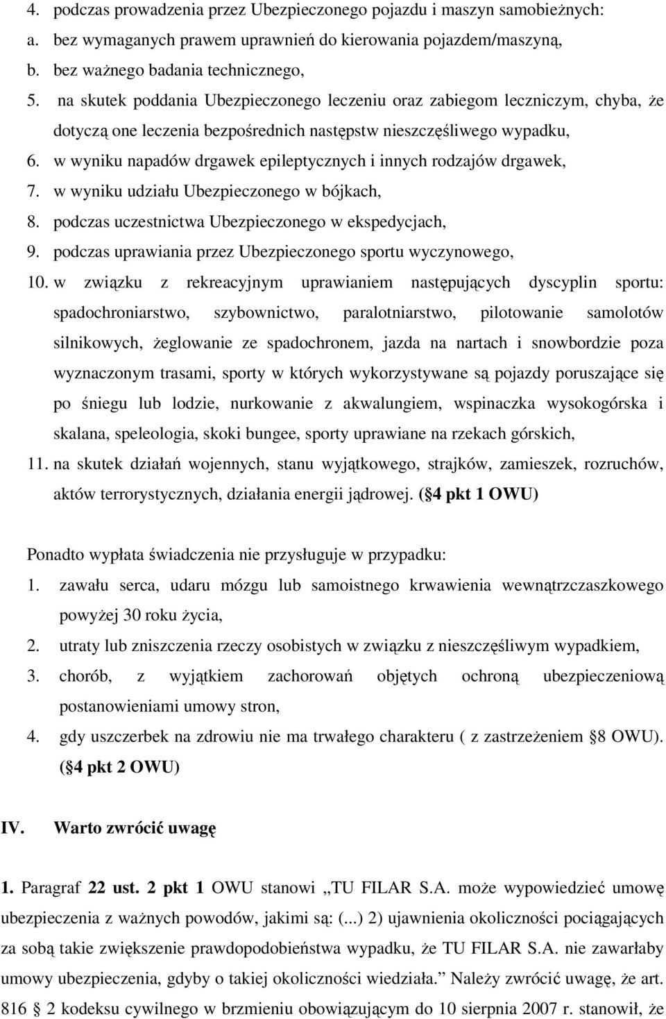 w wyniku napadów drgawek epileptycznych i innych rodzajów drgawek, 7. w wyniku udziału Ubezpieczonego w bójkach, 8. podczas uczestnictwa Ubezpieczonego w ekspedycjach, 9.