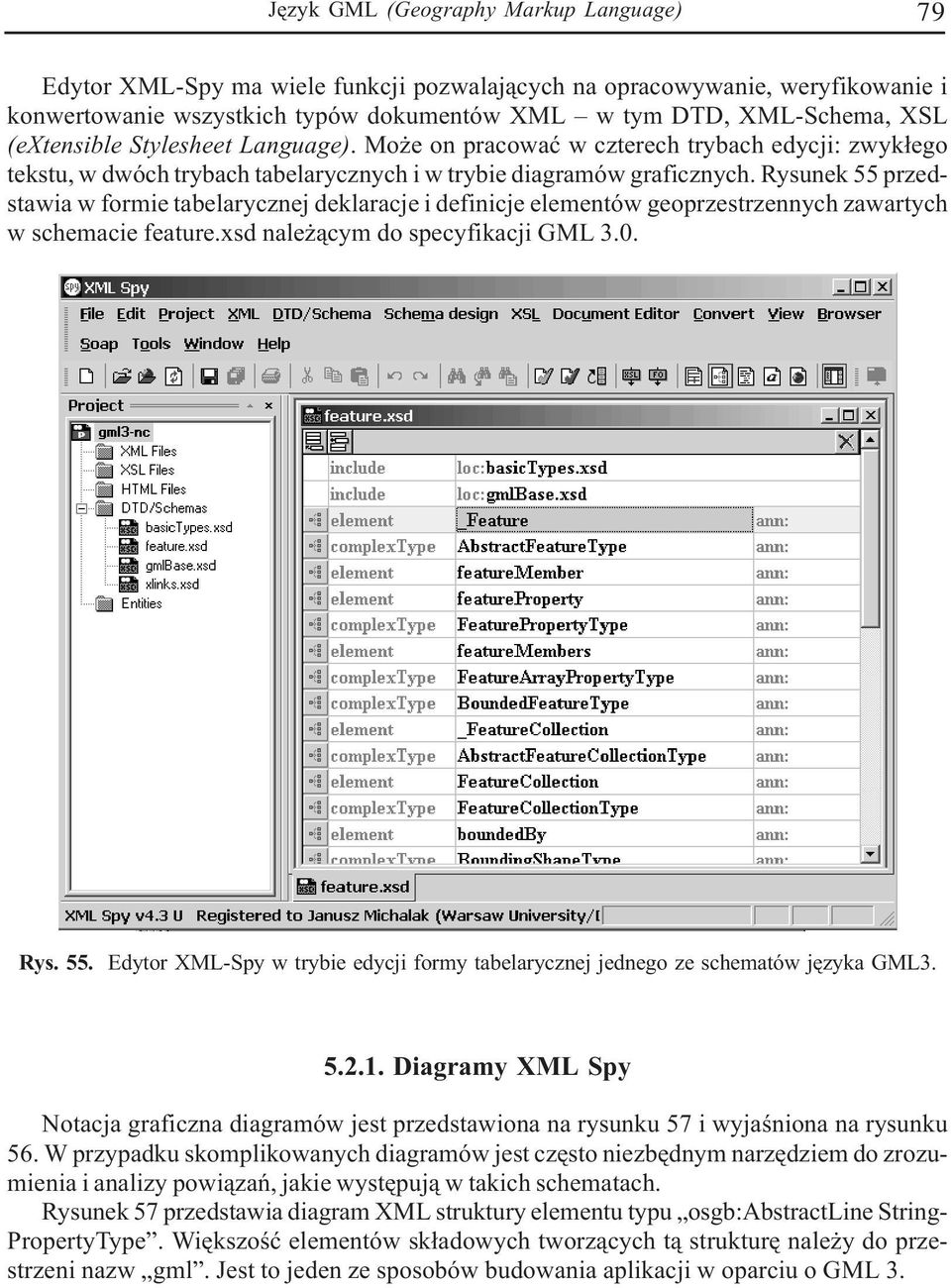 Rysunek 55 przedstawia w formie tabelarycznej deklaracje i definicje elementów geoprzestrzennych zawartych w schemacie feature.xsd nale ¹cym do specyfikacji GML 3.0. Rys. 55. Edytor XML-Spy w trybie edycji formy tabelarycznej jednego ze schematów jêzyka GML3.