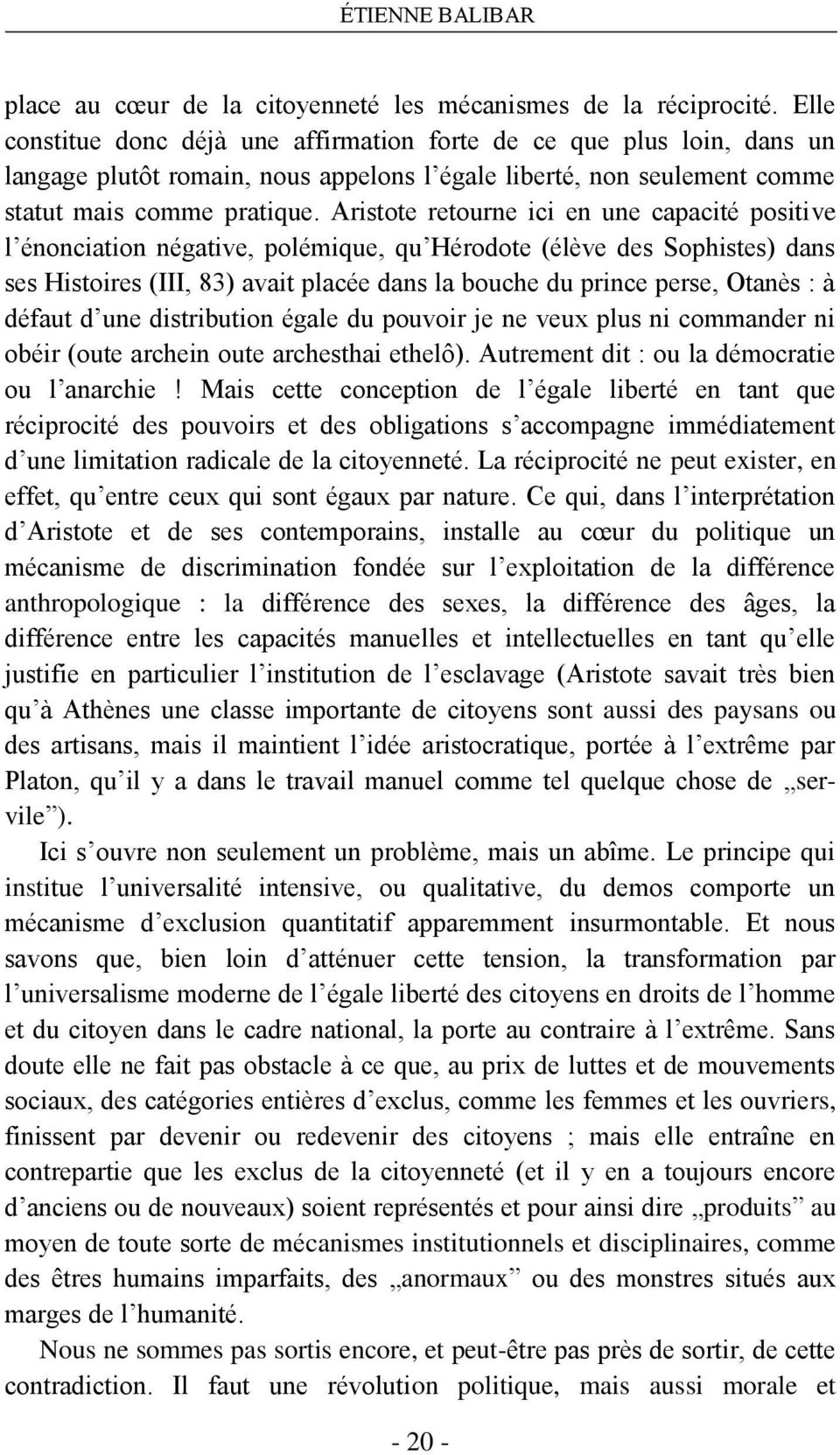 Aristote retourne ici en une capacité positive l énonciation négative, polémique, qu Hérodote (élève des Sophistes) dans ses Histoires (III, 83) avait placée dans la bouche du prince perse, Otanès :