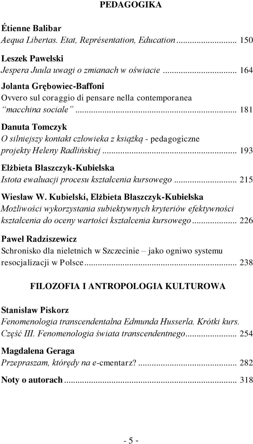 .. 181 Danuta Tomczyk O silniejszy kontakt człowieka z książką - pedagogiczne projekty Heleny Radlińskiej... 193 Elżbieta Błaszczyk-Kubielska Istota ewaluacji procesu kształcenia kursowego.