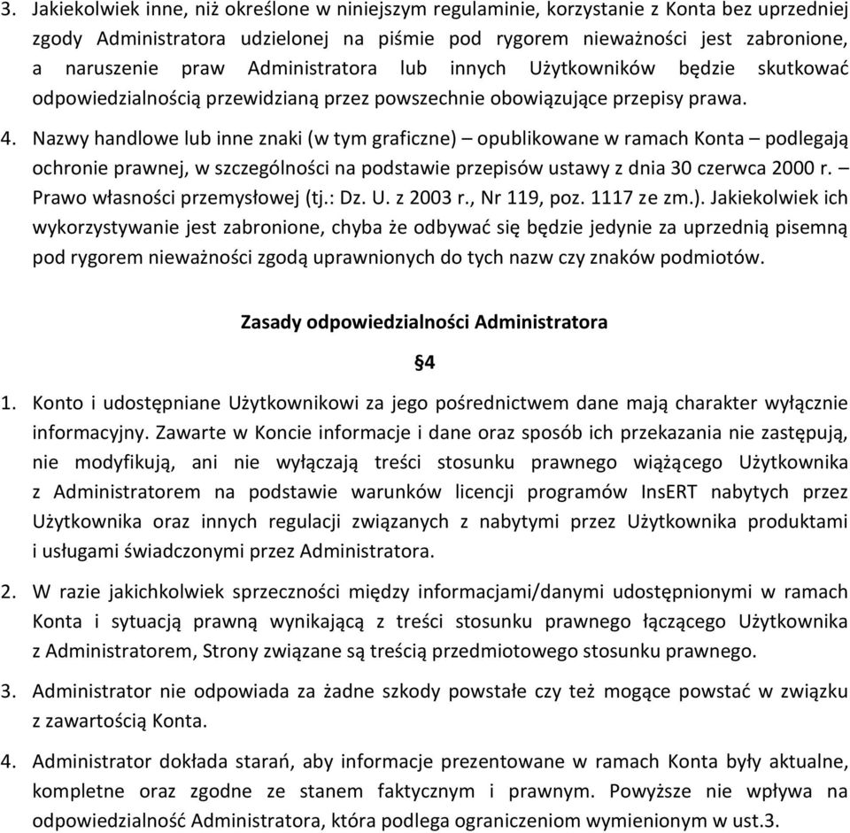 Nazwy handlowe lub inne znaki (w tym graficzne) opublikowane w ramach Konta podlegają ochronie prawnej, w szczególności na podstawie przepisów ustawy z dnia 30 czerwca 2000 r.