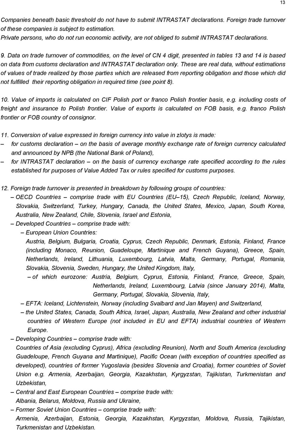 Data on trade turnover of commodities, on the level of CN 4 digit, presented in tables 13 and 14 is based on data from customs declaration and INTRASTAT declaration only.