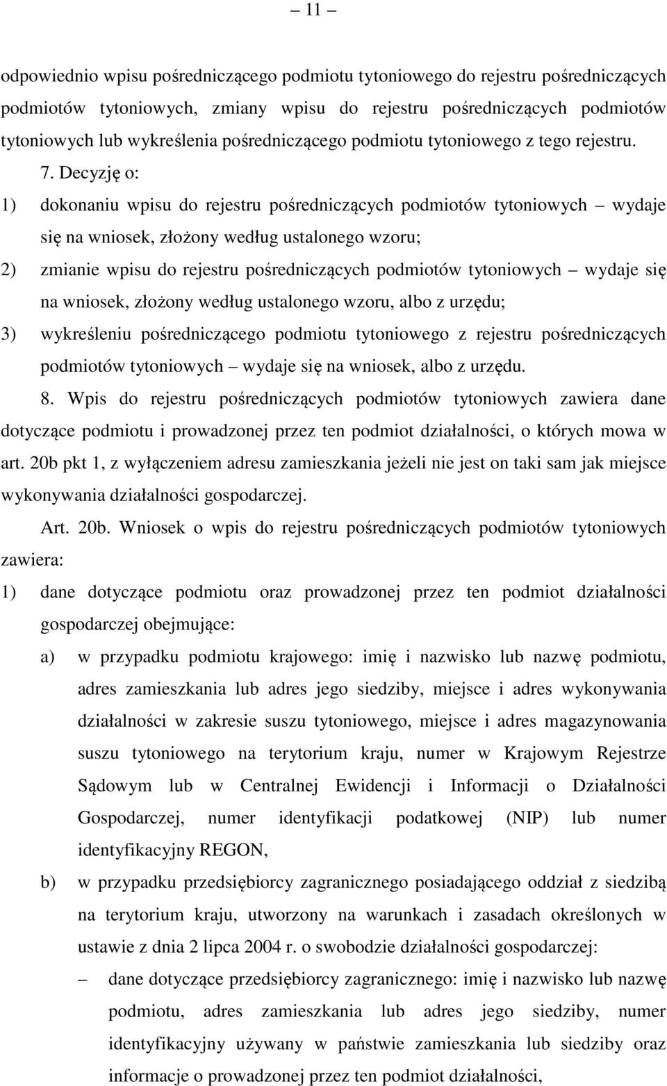 Decyzję o: 1) dokonaniu wpisu do rejestru pośredniczących podmiotów tytoniowych wydaje się na wniosek, złożony według ustalonego wzoru; 2) zmianie wpisu do rejestru pośredniczących podmiotów