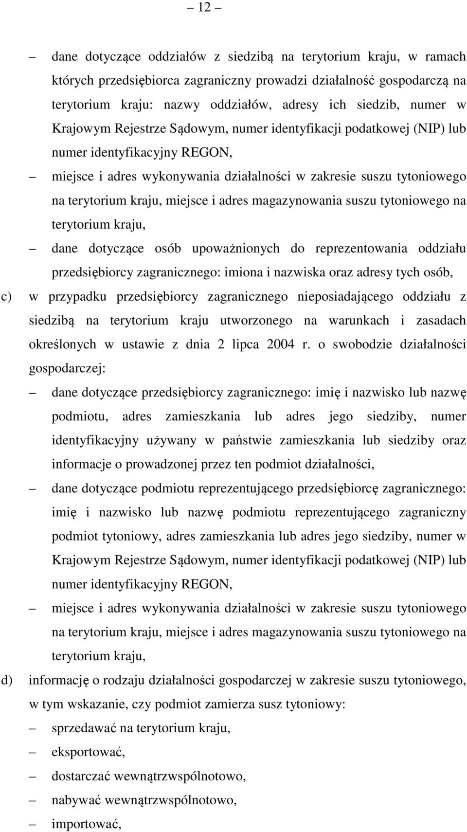 miejsce i adres magazynowania suszu tytoniowego na terytorium kraju, dane dotyczące osób upoważnionych do reprezentowania oddziału przedsiębiorcy zagranicznego: imiona i nazwiska oraz adresy tych