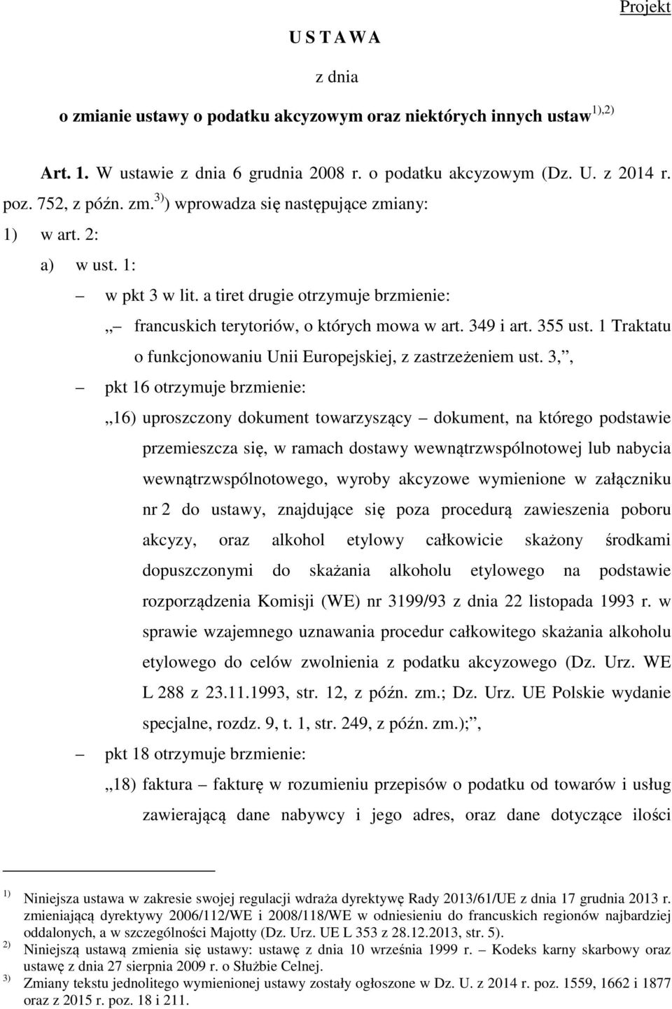 3,, pkt 16 otrzymuje brzmienie: 16) uproszczony dokument towarzyszący dokument, na którego podstawie przemieszcza się, w ramach dostawy wewnątrzwspólnotowej lub nabycia wewnątrzwspólnotowego, wyroby