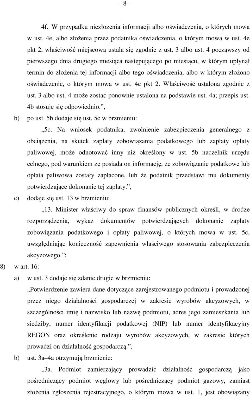 4 począwszy od pierwszego dnia drugiego miesiąca następującego po miesiącu, w którym upłynął termin do złożenia tej informacji albo tego oświadczenia, albo w którym złożono oświadczenie, o którym