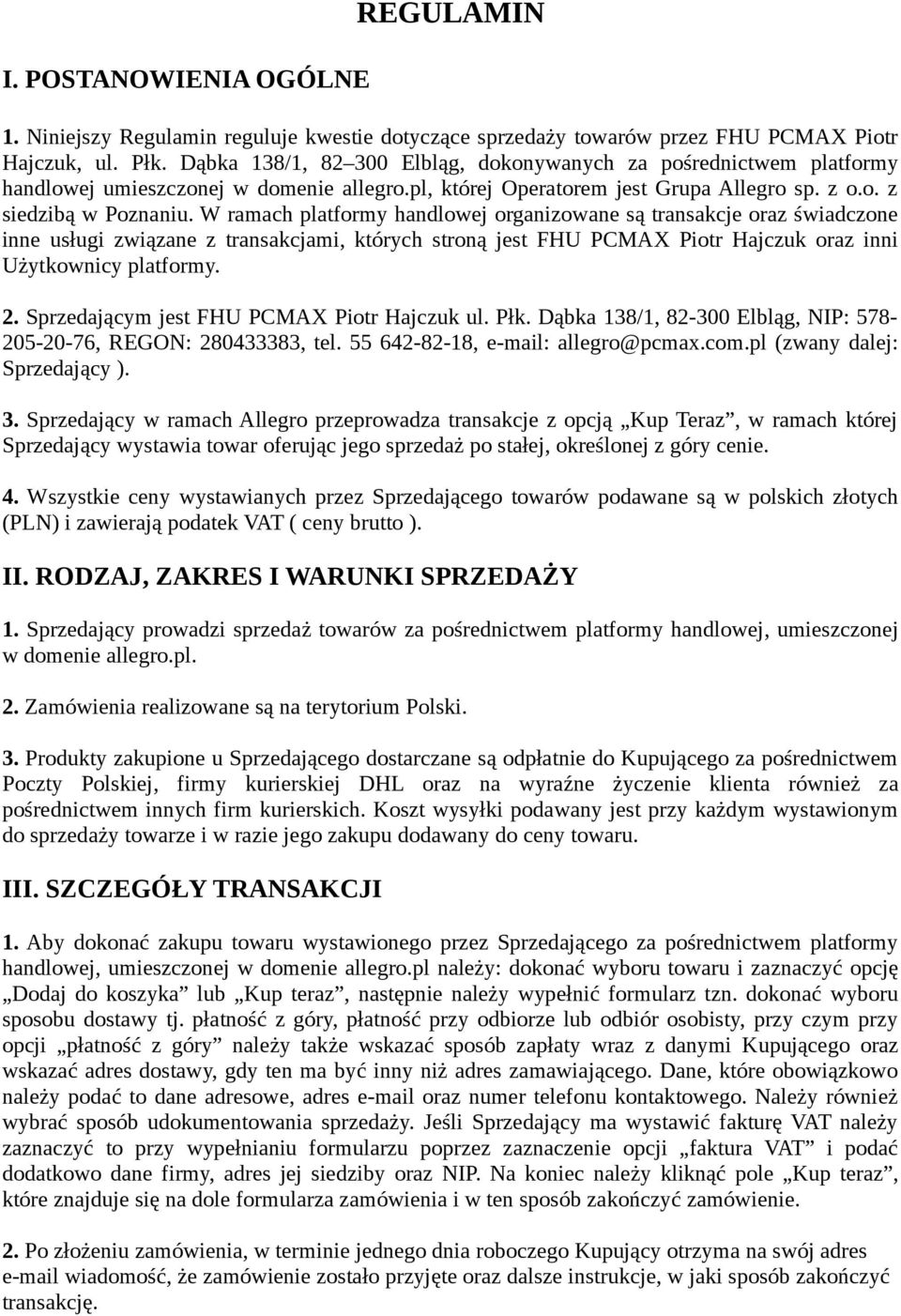 W ramach platformy handlowej organizowane są transakcje oraz świadczone inne usługi związane z transakcjami, których stroną jest FHU PCMAX Piotr Hajczuk oraz inni Użytkownicy platformy. 2.