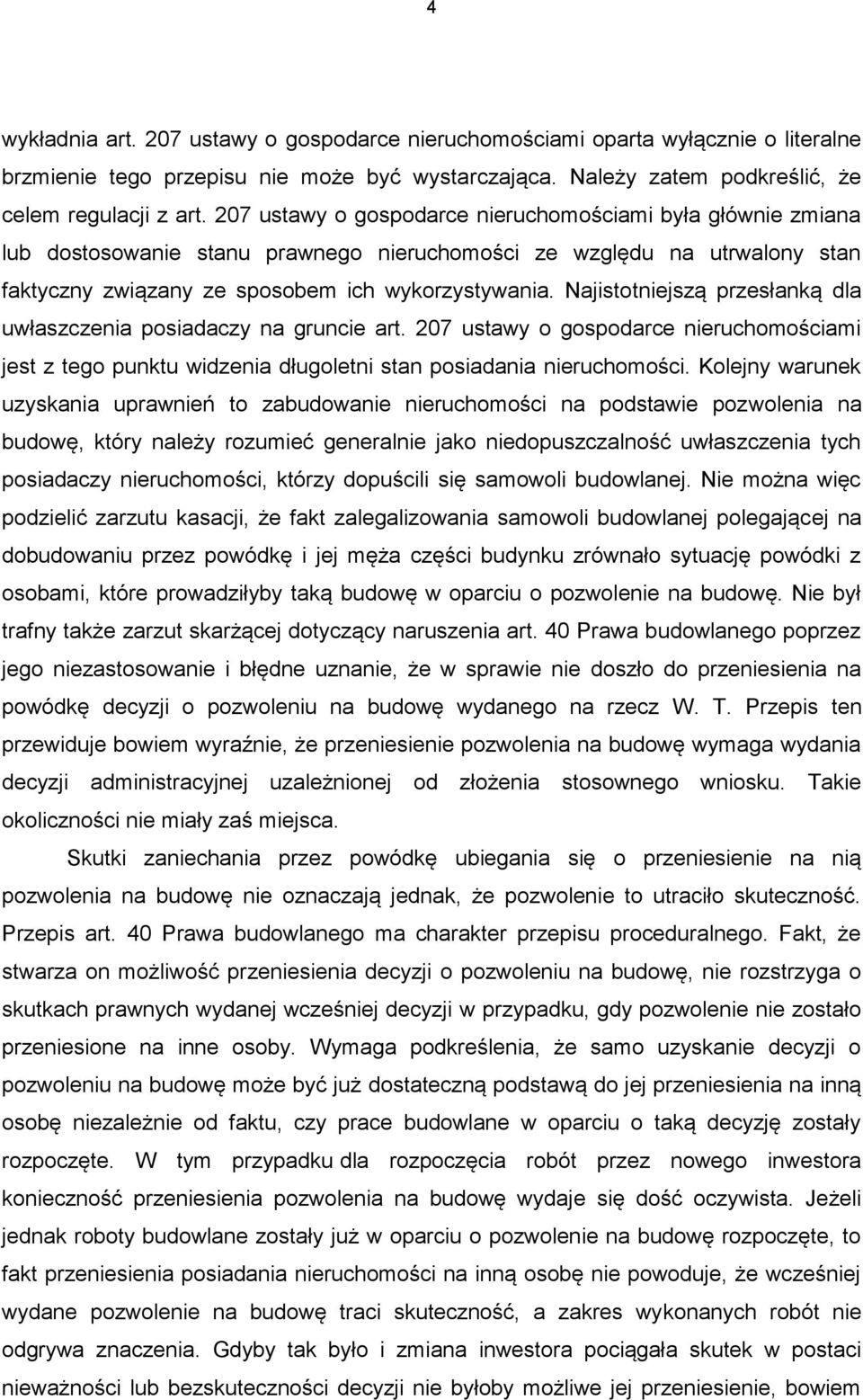 Najistotniejszą przesłanką dla uwłaszczenia posiadaczy na gruncie art. 207 ustawy o gospodarce nieruchomościami jest z tego punktu widzenia długoletni stan posiadania nieruchomości.