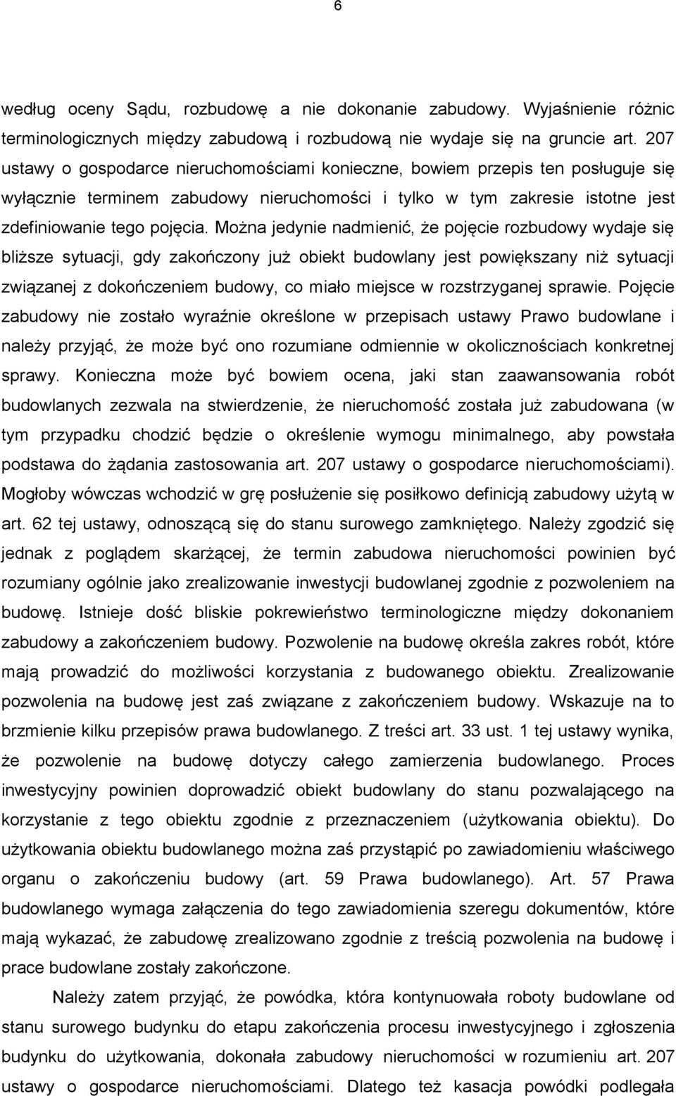 Można jedynie nadmienić, że pojęcie rozbudowy wydaje się bliższe sytuacji, gdy zakończony już obiekt budowlany jest powiększany niż sytuacji związanej z dokończeniem budowy, co miało miejsce w