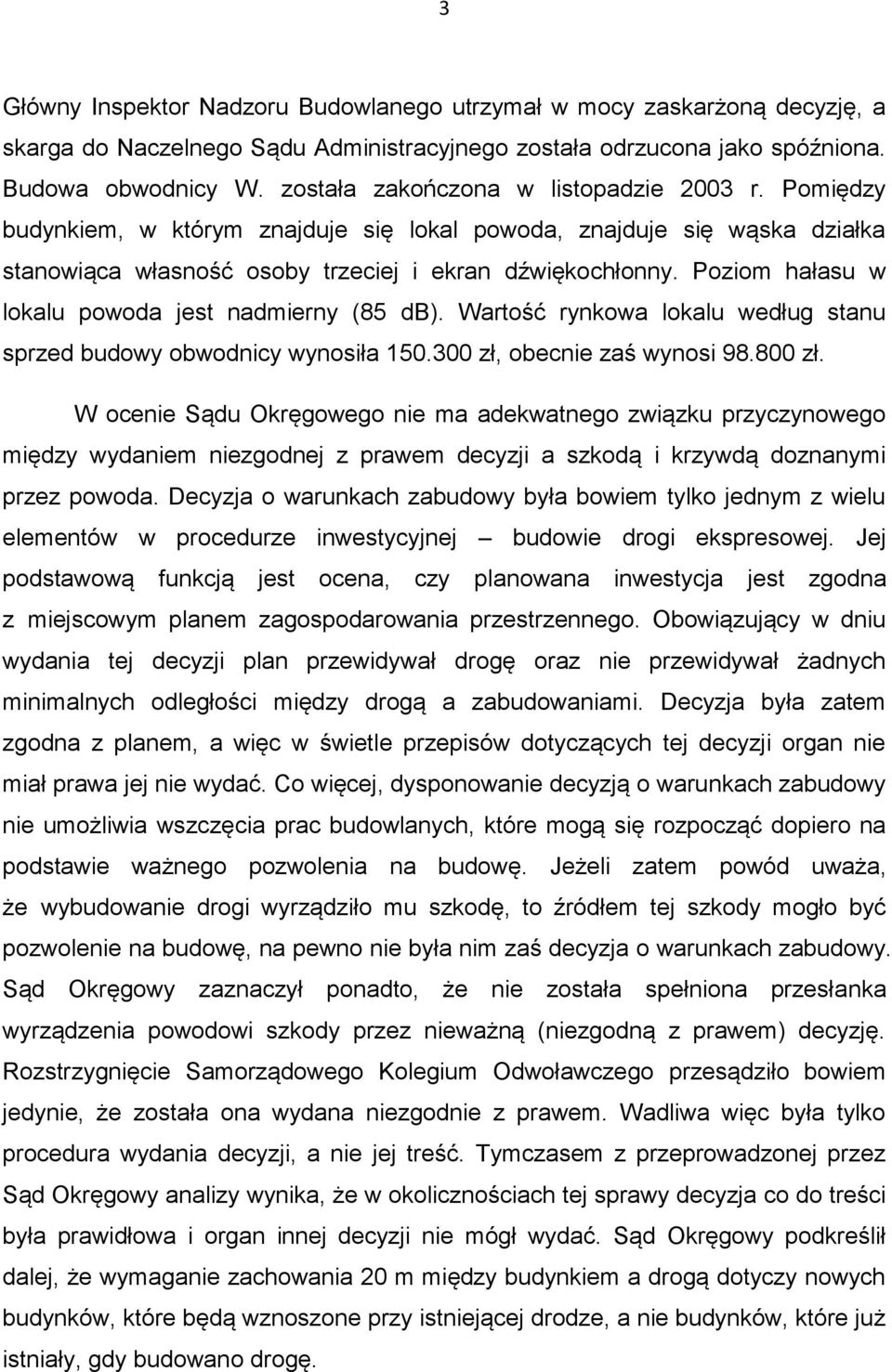 Poziom hałasu w lokalu powoda jest nadmierny (85 db). Wartość rynkowa lokalu według stanu sprzed budowy obwodnicy wynosiła 150.300 zł, obecnie zaś wynosi 98.800 zł.