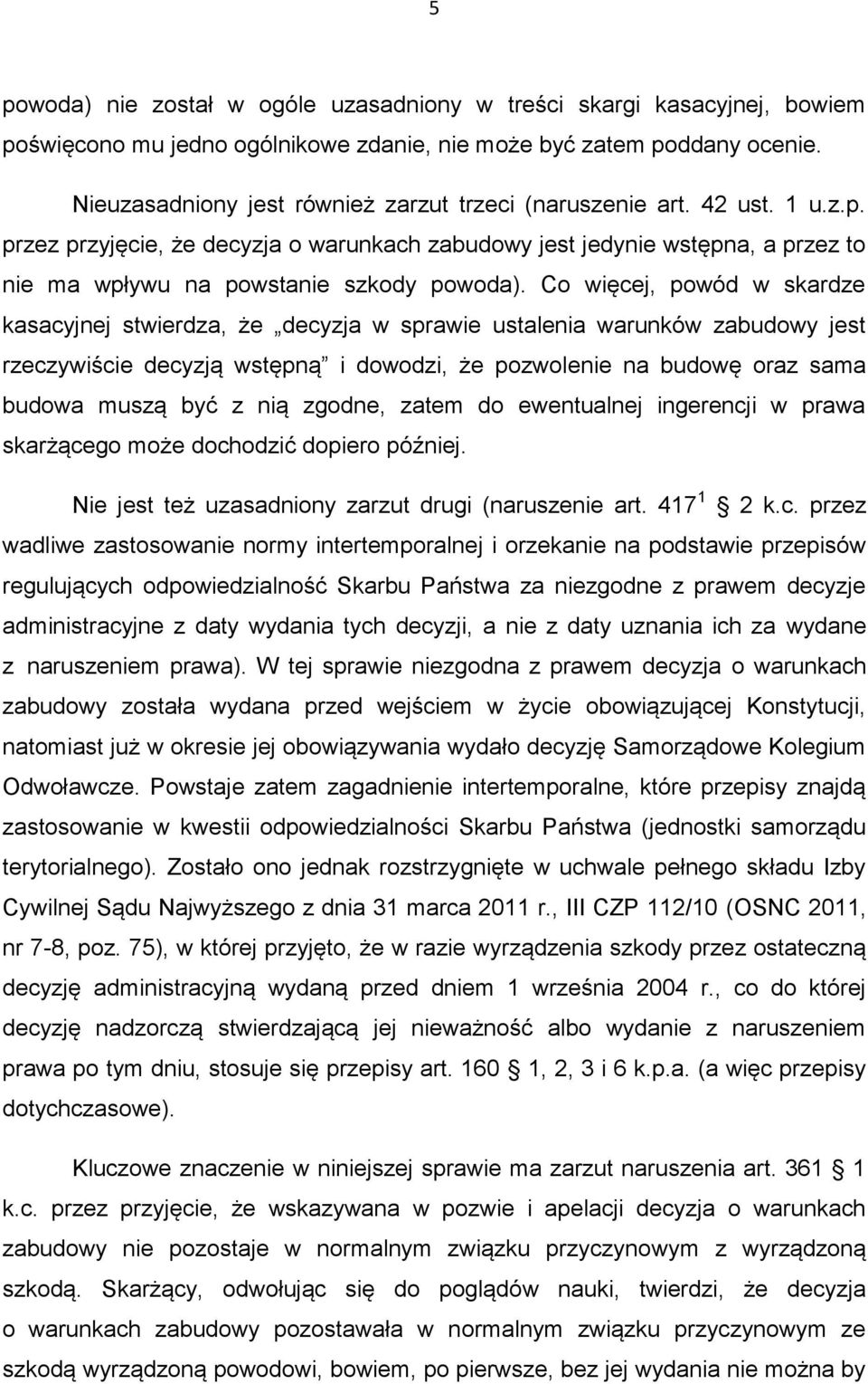 Co więcej, powód w skardze kasacyjnej stwierdza, że decyzja w sprawie ustalenia warunków zabudowy jest rzeczywiście decyzją wstępną i dowodzi, że pozwolenie na budowę oraz sama budowa muszą być z nią