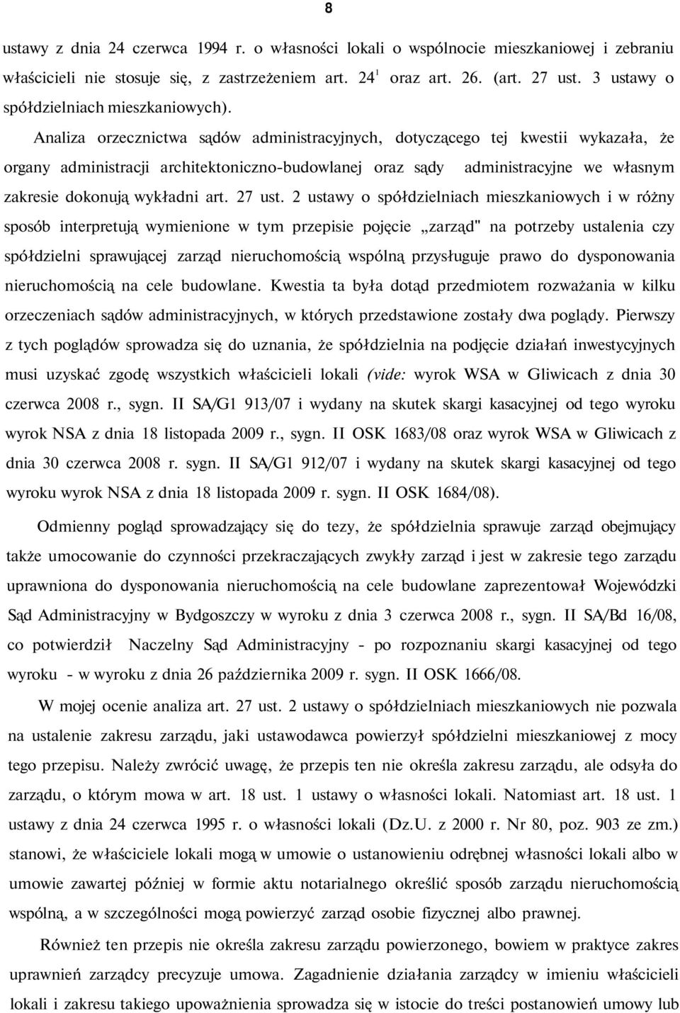 Analiza orzecznictwa sądów administracyjnych, dotyczącego tej kwestii wykazała, że organy administracji architektoniczno-budowlanej oraz sądy administracyjne we własnym zakresie dokonują wykładni art.