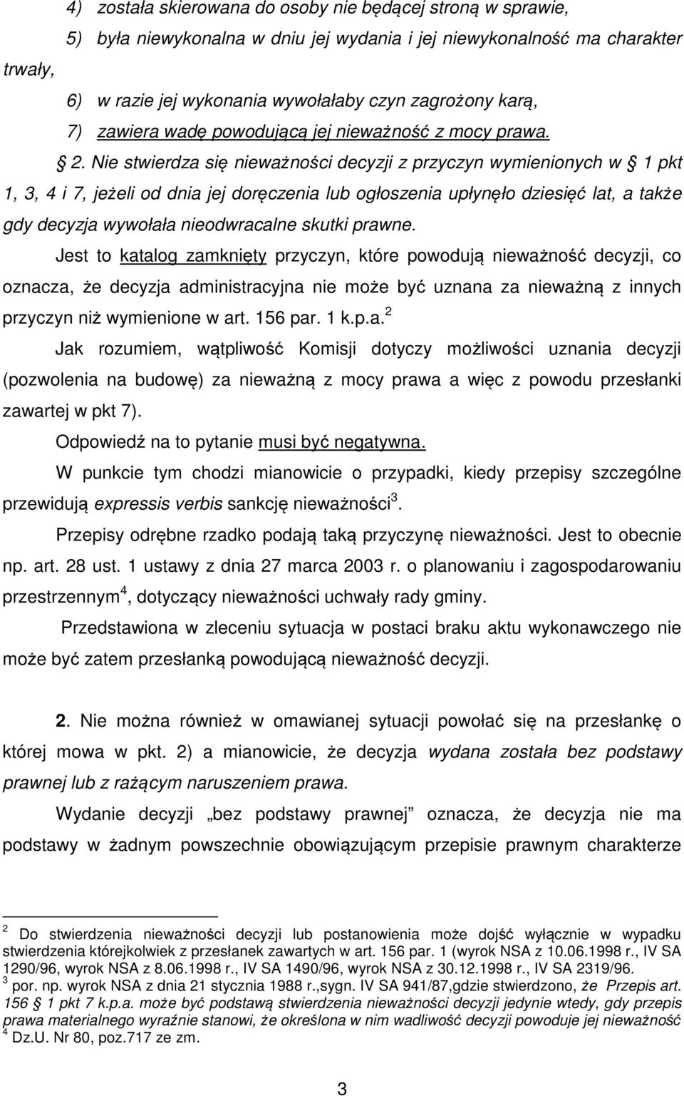 Nie stwierdza się nieważności decyzji z przyczyn wymienionych w 1 pkt 1, 3, 4 i 7, jeżeli od dnia jej doręczenia lub ogłoszenia upłynęło dziesięć lat, a także gdy decyzja wywołała nieodwracalne