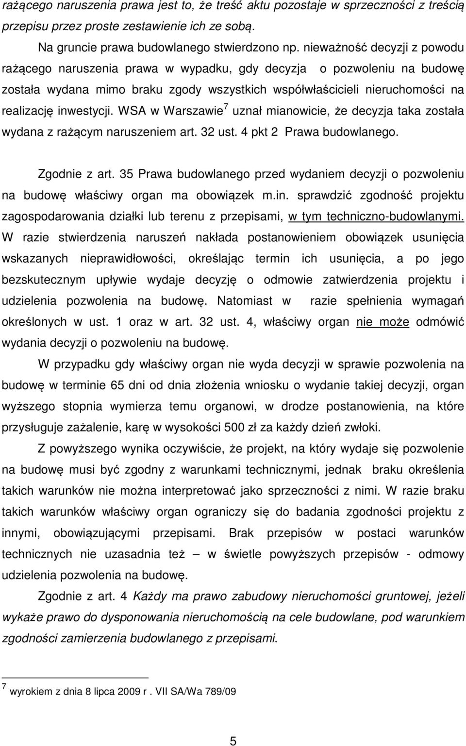 WSA w Warszawie 7 uznał mianowicie, że decyzja taka została wydana z rażącym naruszeniem art. 32 ust. 4 pkt 2 Prawa budowlanego. Zgodnie z art.