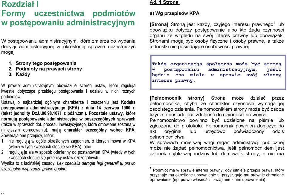 Każdy W prawie administracyjnym obowiązuje szereg ustaw, które regulują kwestie dotyczące przebiegu postępowania i udziału w nich różnych podmiotów.