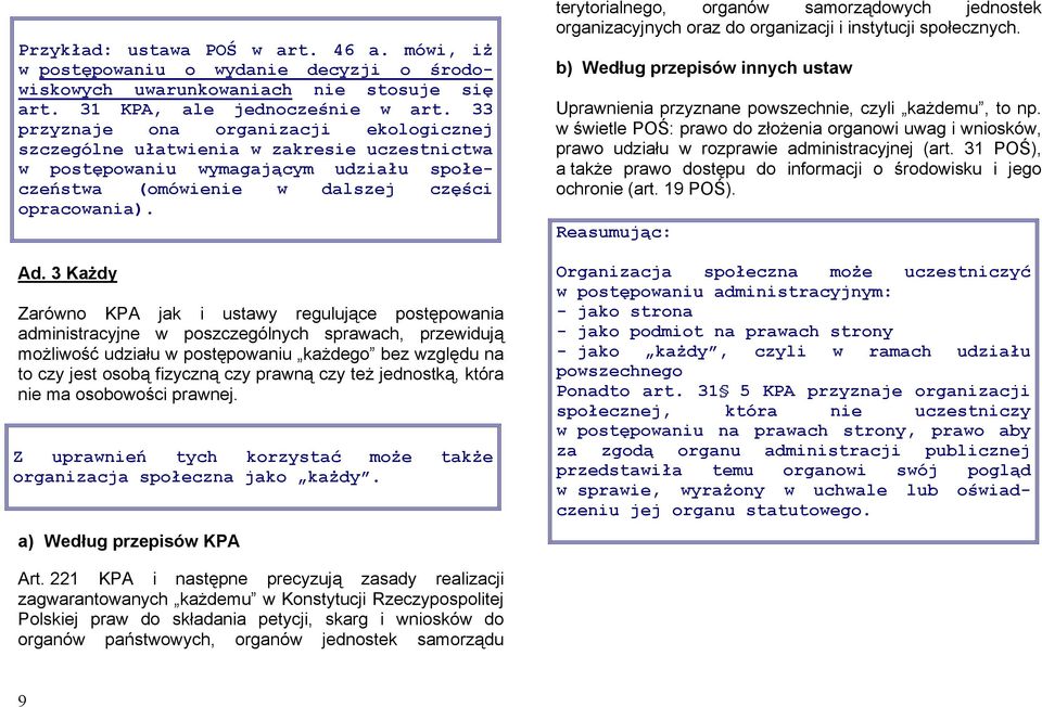 3 Każdy Zarówno KPA jak i ustawy regulujące postępowania administracyjne w poszczególnych sprawach, przewidują możliwość udziału w postępowaniu każdego bez względu na to czy jest osobą fizyczną czy