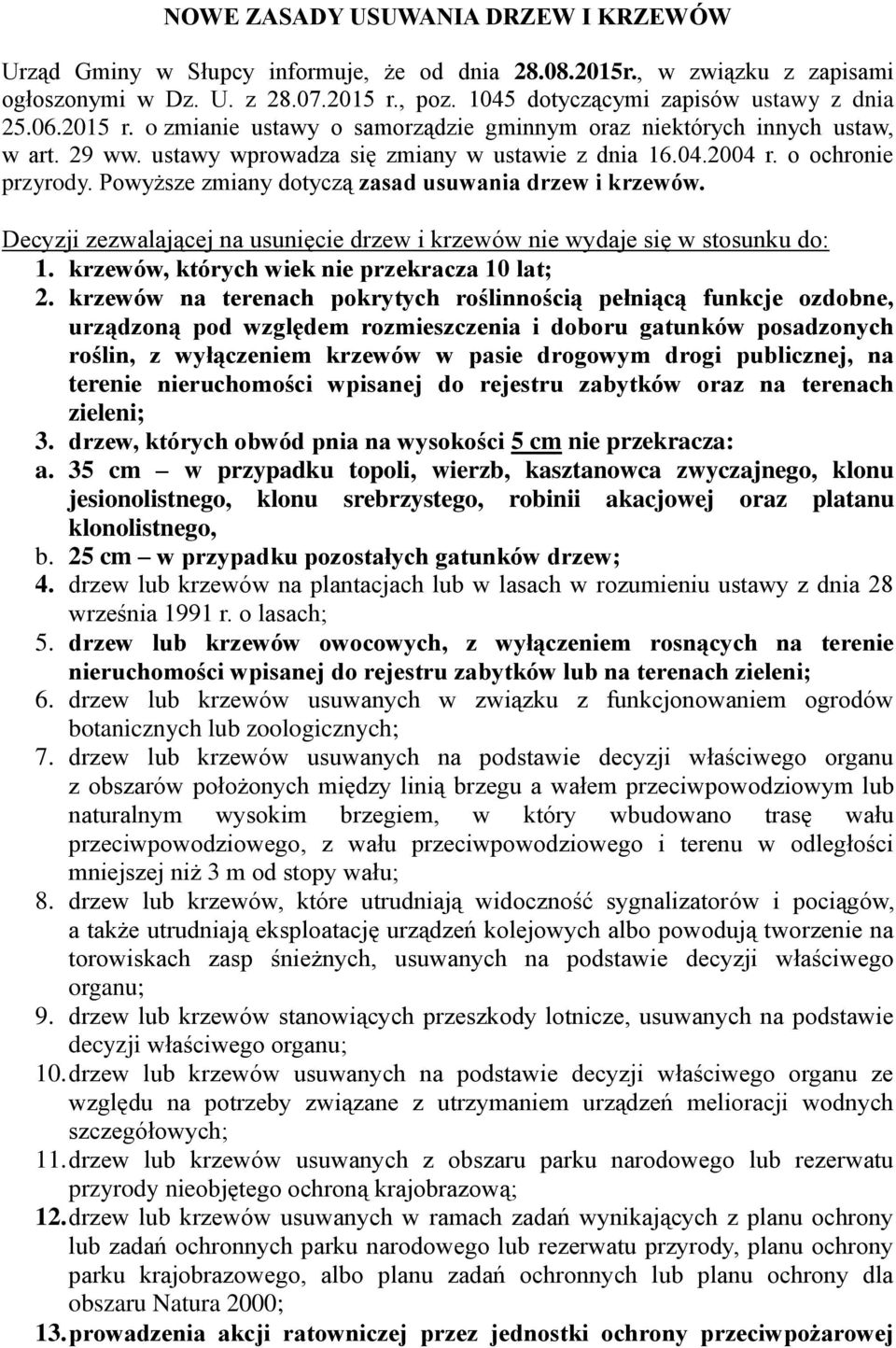 Powyższe zmiany dotyczą zasad usuwania drzew i krzewów. Decyzji zezwalającej na usunięcie drzew i krzewów nie wydaje się w stosunku do: 1. krzewów, których wiek nie przekracza 10 lat; 2.