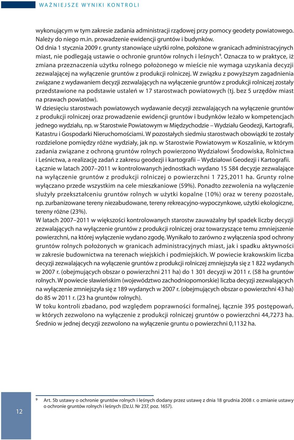 Oznacza to w praktyce, iż zmiana przeznaczenia użytku rolnego położonego w mieście nie wymaga uzyskania decyzji zezwalającej na wyłączenie gruntów z produkcji rolniczej.