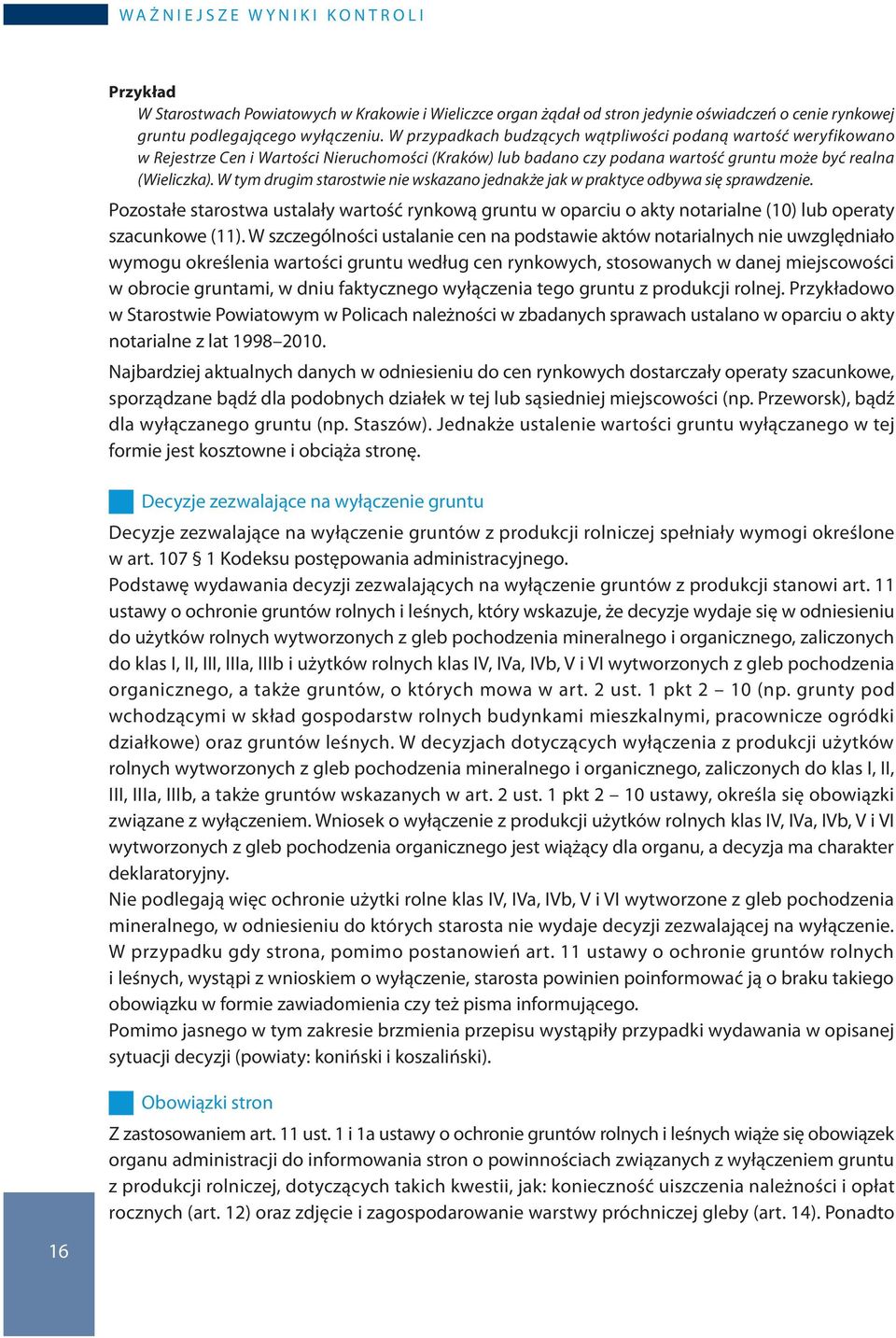 W tym drugim starostwie nie wskazano jednakże jak w praktyce odbywa się sprawdzenie. Pozostałe starostwa ustalały wartość rynkową gruntu w oparciu o akty notarialne (10) lub operaty szacunkowe (11).