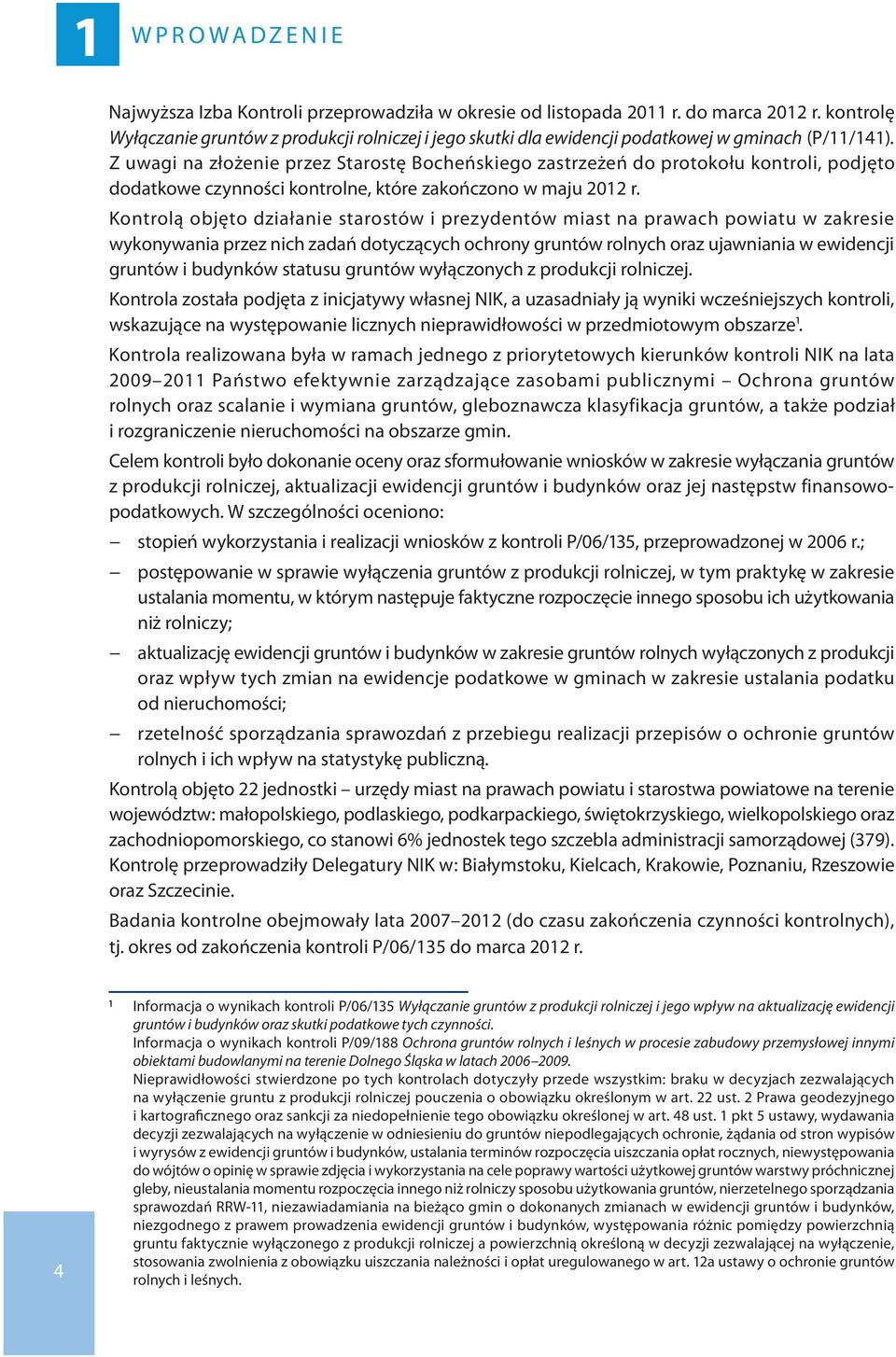 Z uwagi na złożenie przez Starostę Bocheńskiego zastrzeżeń do protokołu kontroli, podjęto dodatkowe czynności kontrolne, które zakończono w maju 2012 r.