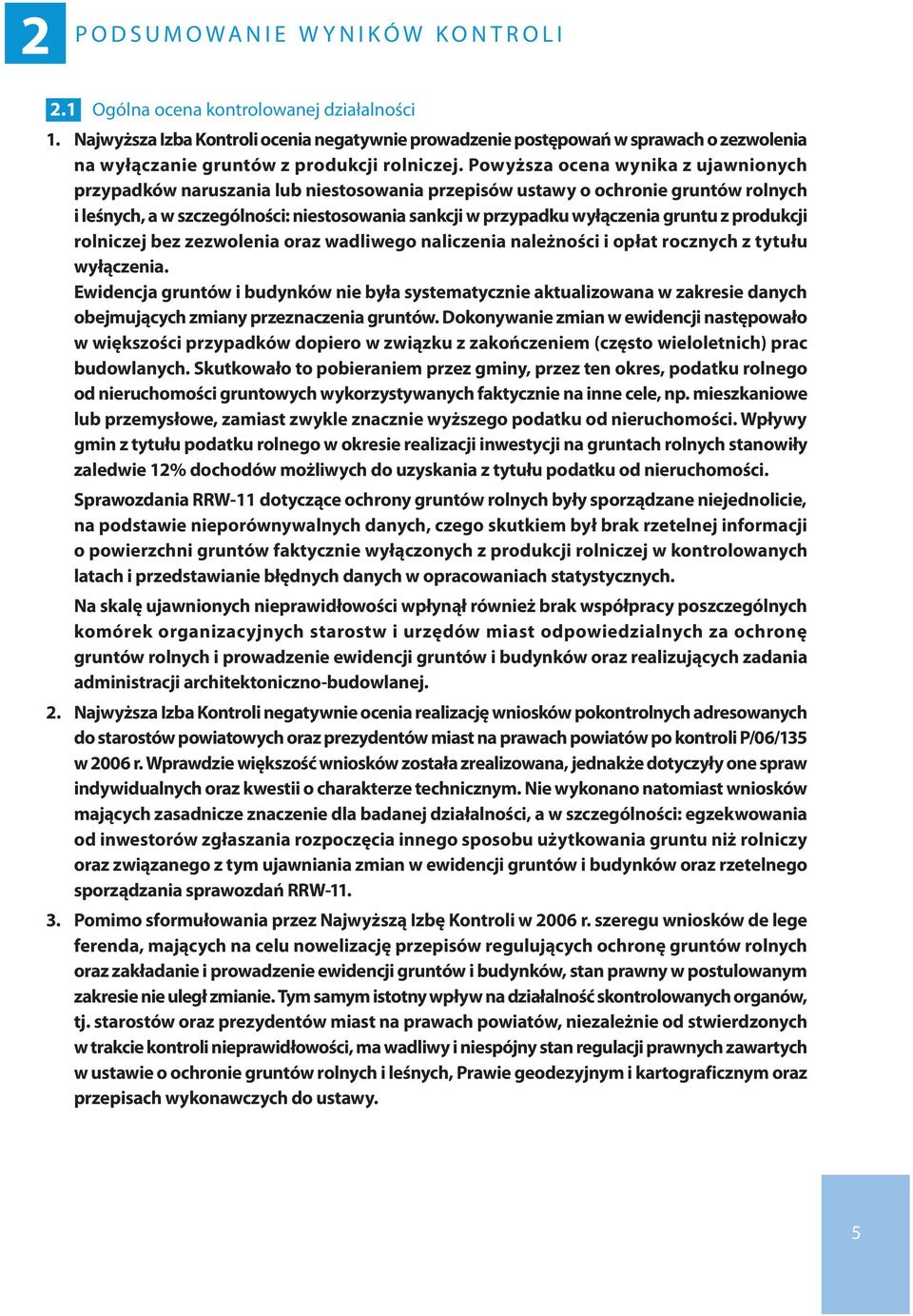 Powyższa ocena wynika z ujawnionych przypadków naruszania lub niestosowania przepisów ustawy o ochronie gruntów rolnych i leśnych, a w szczególności: niestosowania sankcji w przypadku wyłączenia