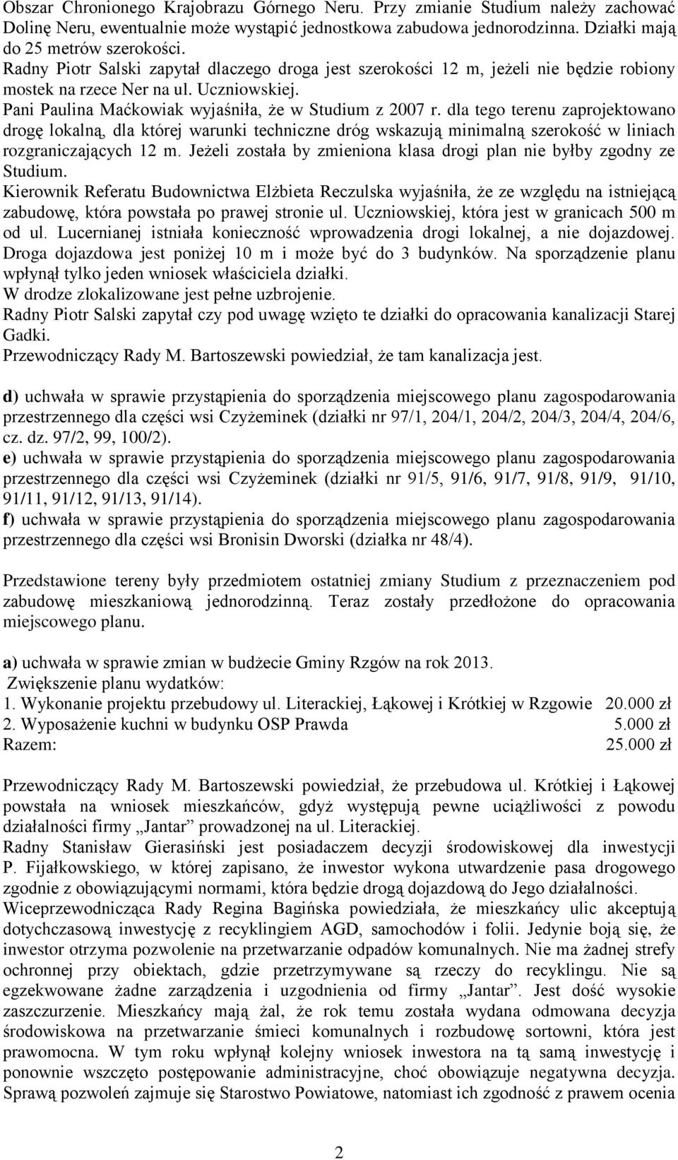 dla tego terenu zaprojektowano drogę lokalną, dla której warunki techniczne dróg wskazują minimalną szerokość w liniach rozgraniczających 12 m.