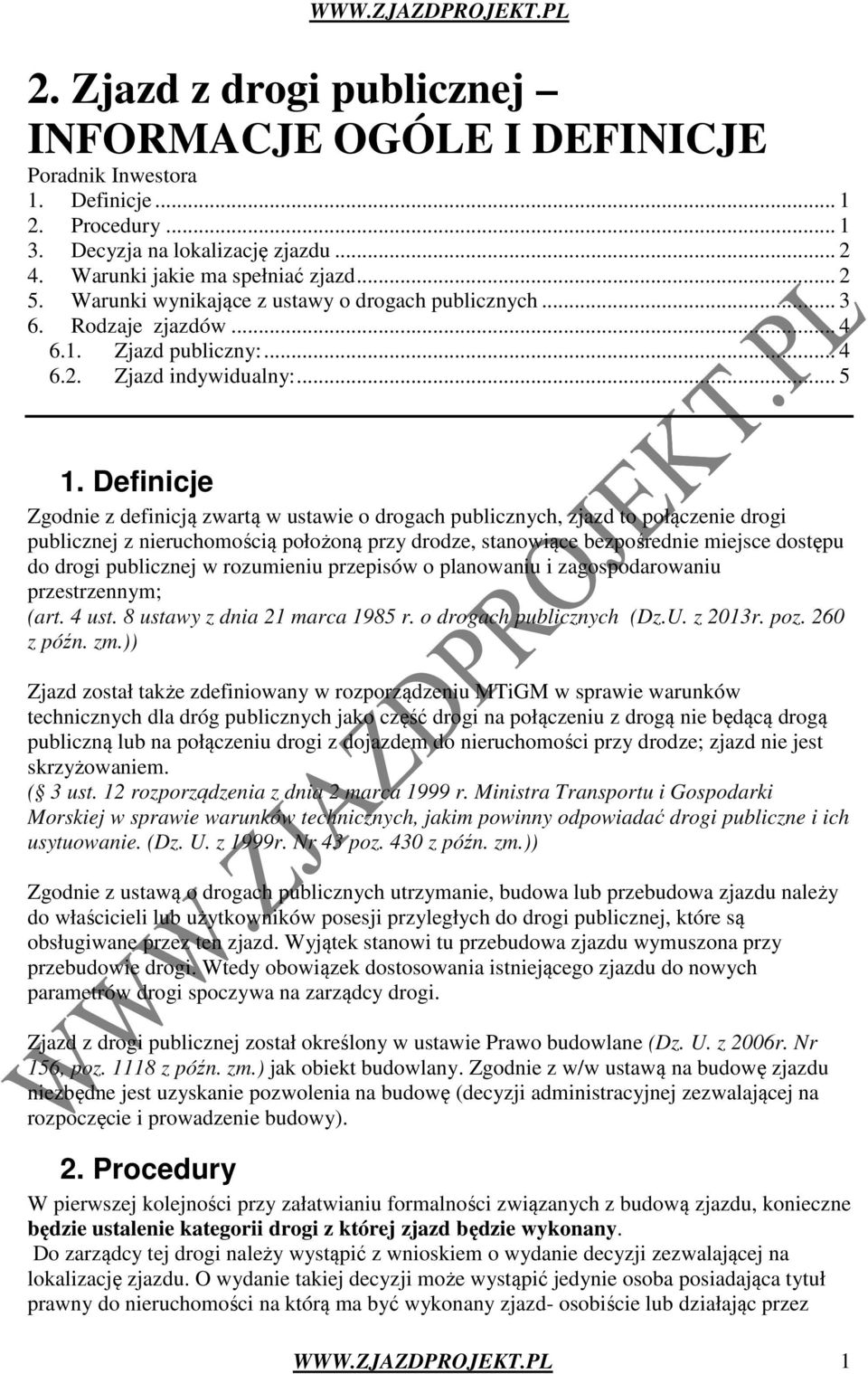 Definicje Zgodnie z definicją zwartą w ustawie o drogach publicznych, zjazd to połączenie drogi publicznej z nieruchomością położoną przy drodze, stanowiące bezpośrednie miejsce dostępu do drogi