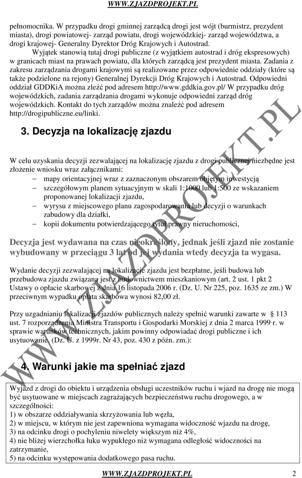 Krajowych i Autostrad. Wyjątek stanowią tutaj drogi publiczne (z wyjątkiem autostrad i dróg ekspresowych) w granicach miast na prawach powiatu, dla których zarządcą jest prezydent miasta.