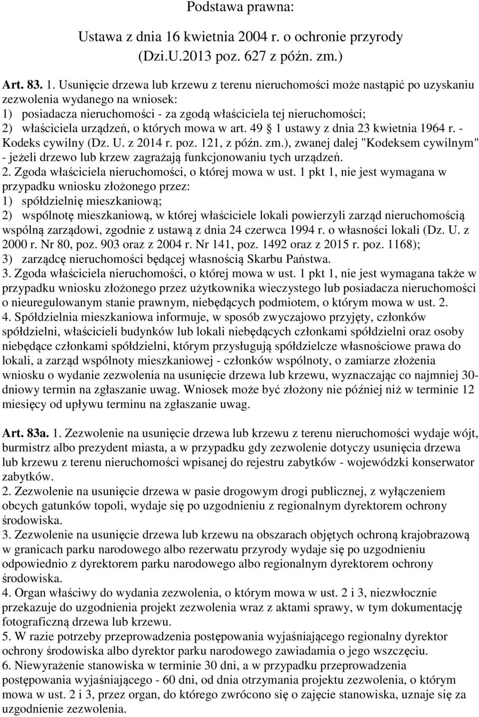 Usunięcie drzewa lub krzewu z terenu nieruchomości może nastąpić po uzyskaniu zezwolenia wydanego na wniosek: 1) posiadacza nieruchomości - za zgodą właściciela tej nieruchomości; 2) właściciela