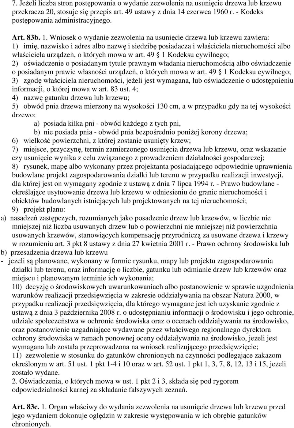 Wniosek o wydanie zezwolenia na usunięcie drzewa lub krzewu zawiera: 1) imię, nazwisko i adres albo nazwę i siedzibę posiadacza i właściciela nieruchomości albo właściciela urządzeń, o których mowa w