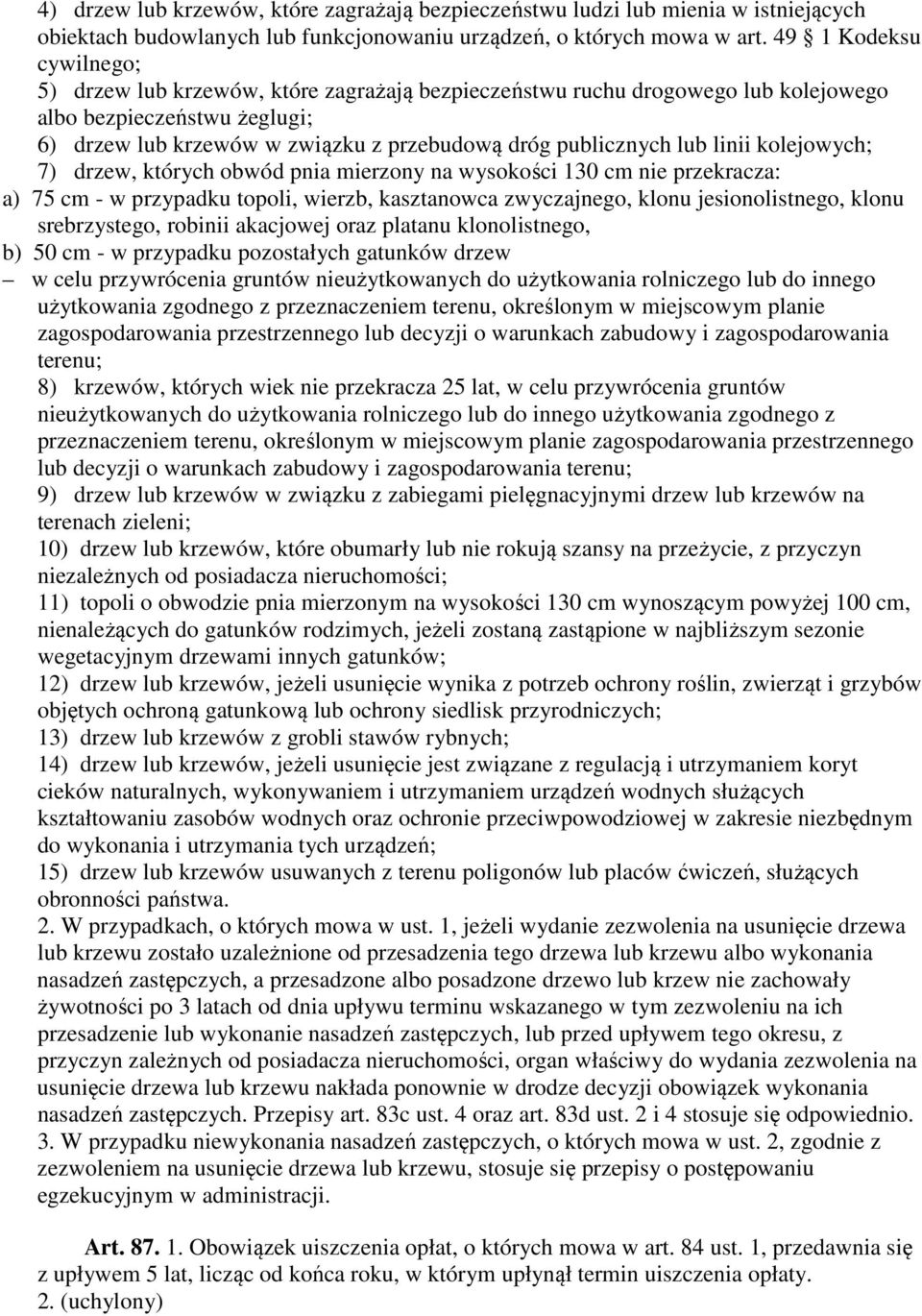 lub linii kolejowych; 7) drzew, których obwód pnia mierzony na wysokości 130 cm nie przekracza: a) 75 cm - w przypadku topoli, wierzb, kasztanowca zwyczajnego, klonu jesionolistnego, klonu