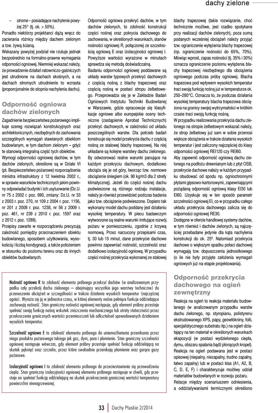 Niemniej wskazać należy, że prowadzenie działań ratowniczo-gaśniczych jest utrudnione na dachach skośnych, a na dachach stromych utrudnienie to wzrasta (proporcjonalnie do stopnia nachylenia dachu).