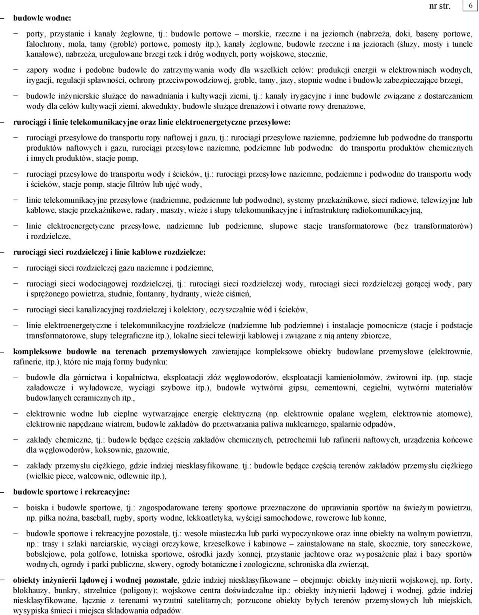 ), kanały żeglowne, budowle rzeczne i na jeziorach (śluzy, mosty i tunele kanałowe), nabrzeża, uregulowane brzegi rzek i dróg wodnych, porty wojskowe, stocznie, zapory wodne i podobne budowle do