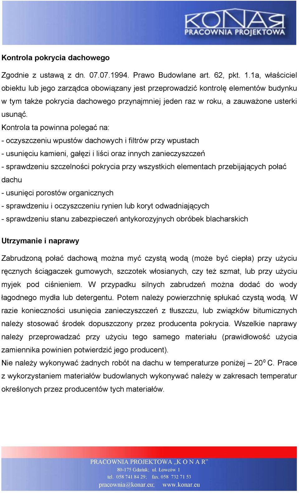 Kontrola ta powinna polegać na: - oczyszczeniu wpustów dachowych i filtrów przy wpustach - usunięciu kamieni, gałęzi i liści oraz innych zanieczyszczeń - sprawdzeniu szczelności pokrycia przy