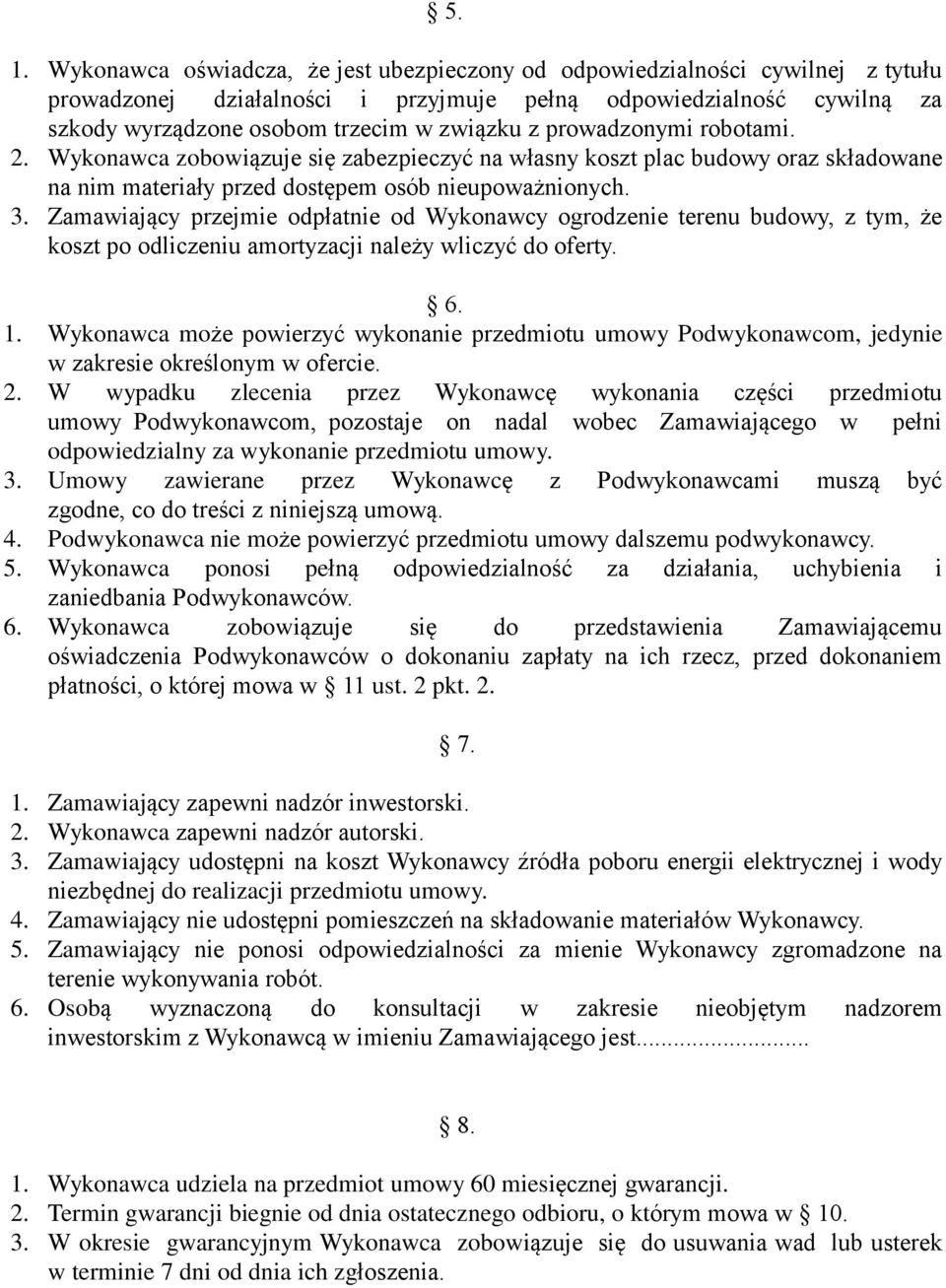 Zamawiający przejmie odpłatnie od Wykonawcy ogrodzenie terenu budowy, z tym, że koszt po odliczeniu amortyzacji należy wliczyć do oferty. 6. 1.