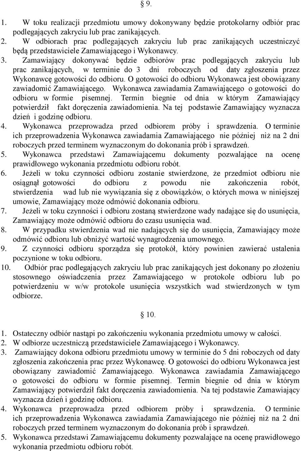 Zamawiający dokonywać będzie odbiorów prac podlegających zakryciu lub prac zanikających, w terminie do 3 dni roboczych od daty zgłoszenia przez Wykonawcę gotowości do odbioru.