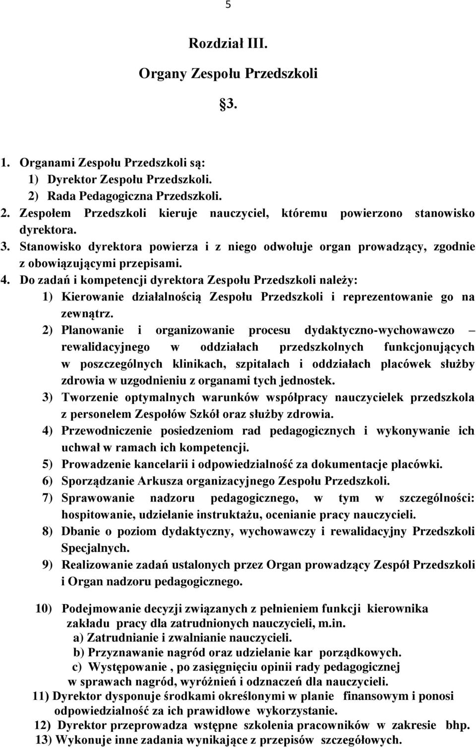 Do zadań i kompetencji dyrektora Zespołu Przedszkoli należy: 1) Kierowanie działalnością Zespołu Przedszkoli i reprezentowanie go na zewnątrz.