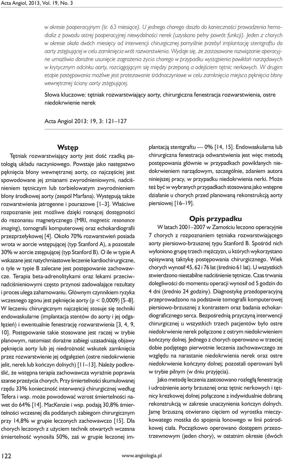 Jeden z chorych w okresie około dwóch miesięcy od interwencji chirurgicznej pomyślnie przebył implantację stentgraftu do aorty zstępującej w celu zamknięcia wrót rozwarstwienia.