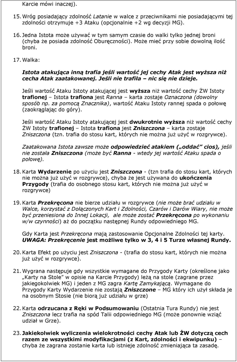 Walka: Istota atakująca inną trafia jeśli wartość jej cechy Atak jest wyższa niż cecha Atak zaatakowanej. Jeśli nie trafiła nic się nie dzieje.