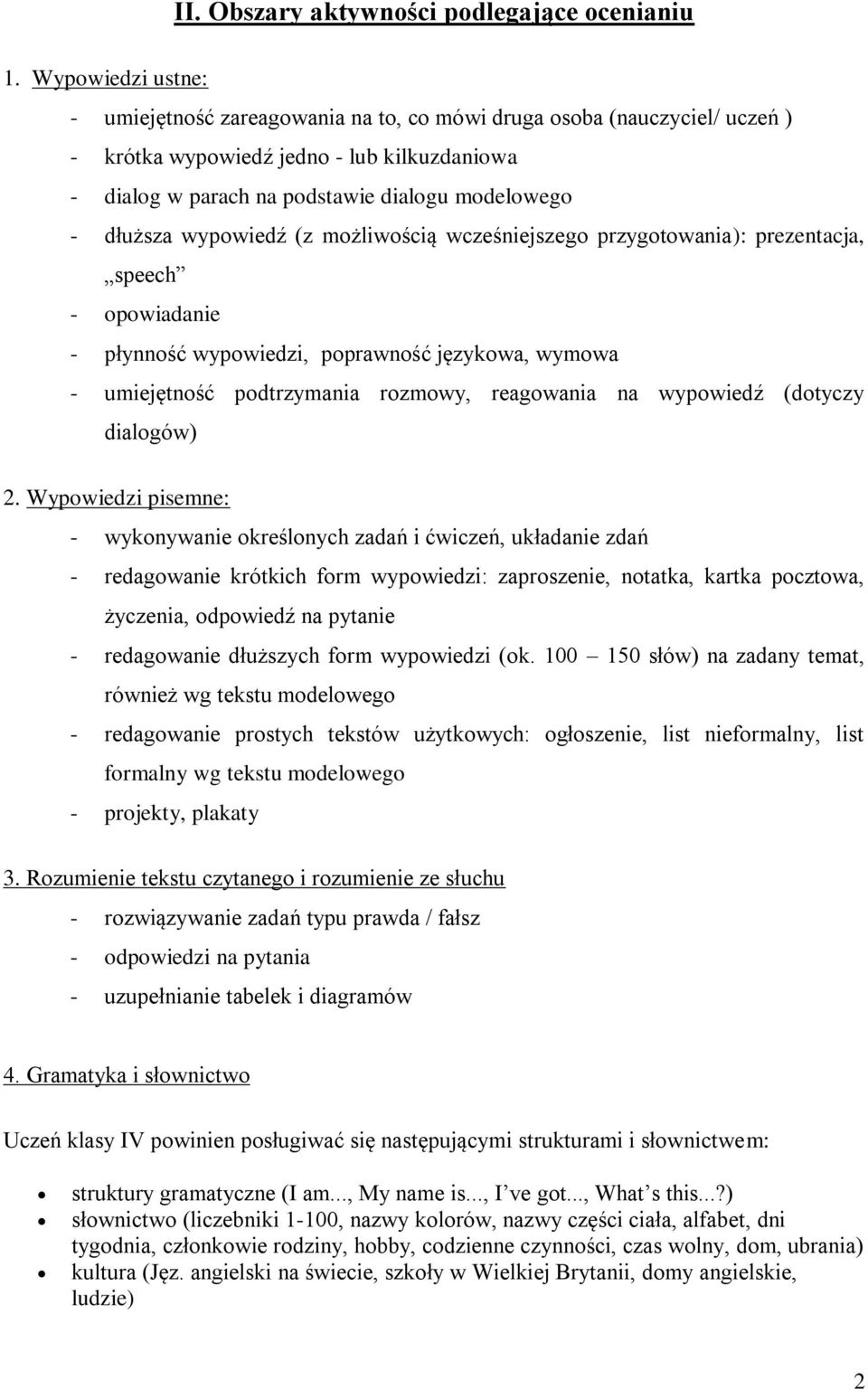 wypowiedź (z możliwością wcześniejszego przygotowania): prezentacja, speech - opowiadanie - płynność wypowiedzi, poprawność językowa, wymowa - umiejętność podtrzymania rozmowy, reagowania na