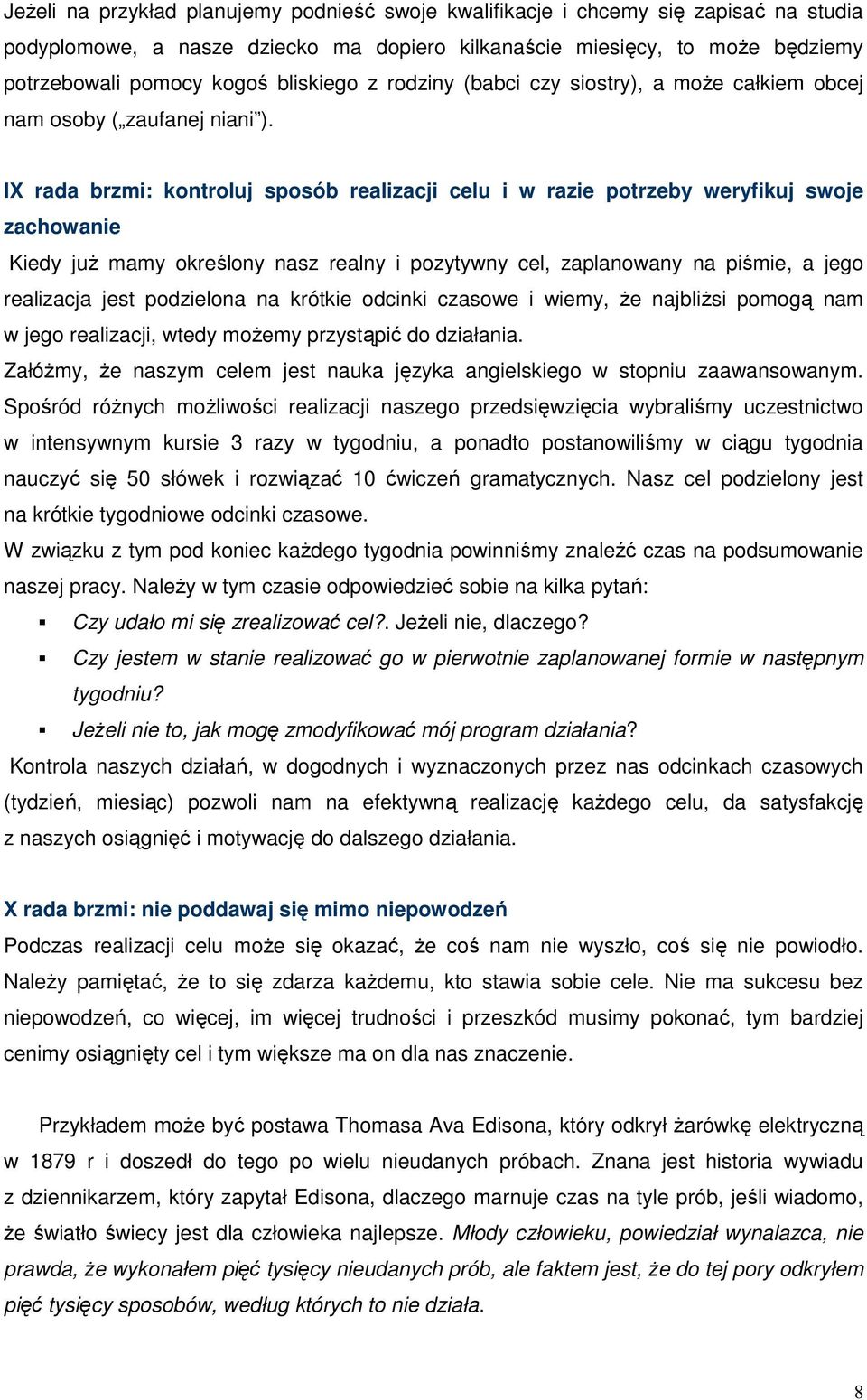 IX rada brzmi: kontroluj sposób realizacji celu i w razie potrzeby weryfikuj swoje zachowanie Kiedy już mamy określony nasz realny i pozytywny cel, zaplanowany na piśmie, a jego realizacja jest