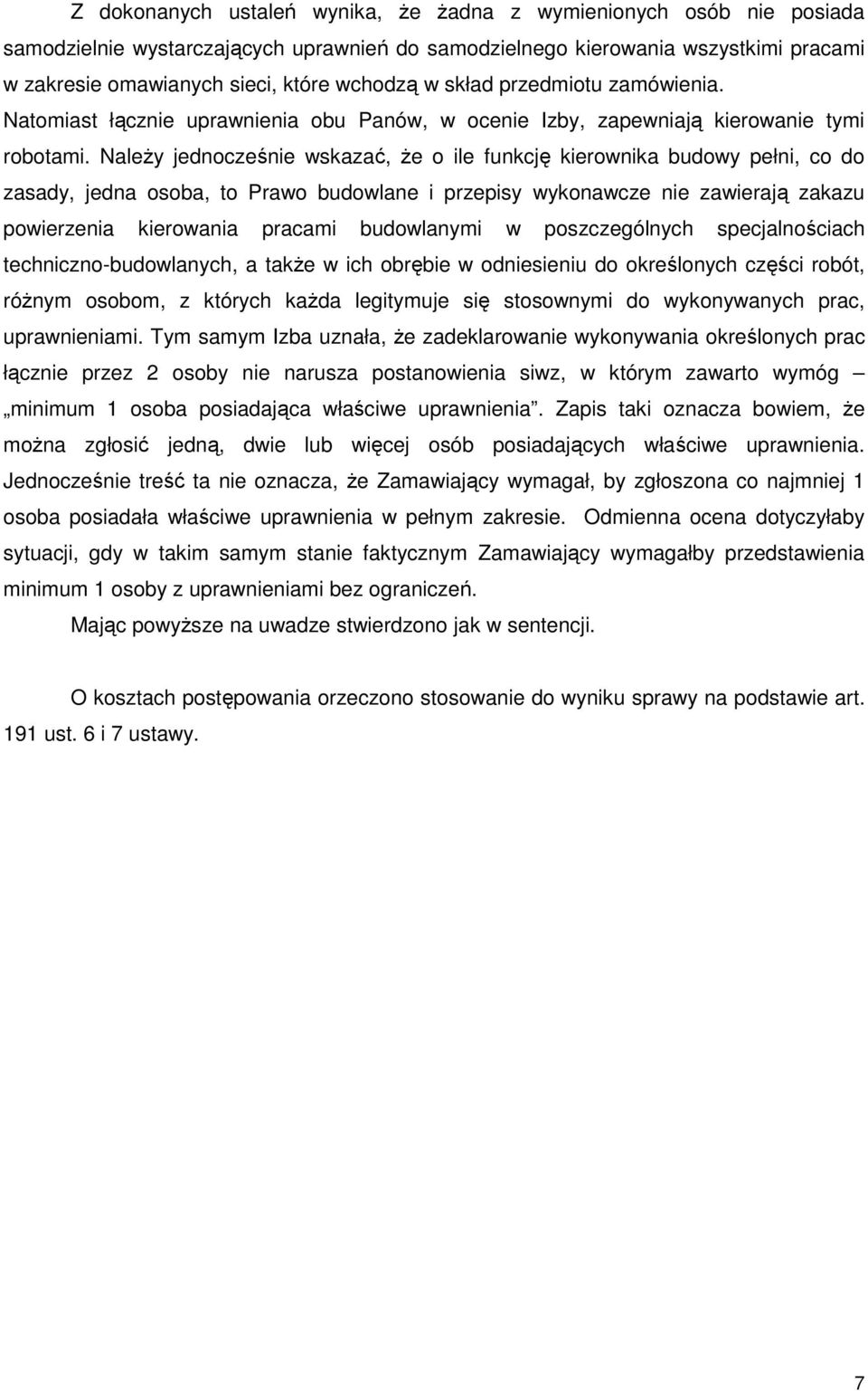 NaleŜy jednocześnie wskazać, Ŝe o ile funkcję kierownika budowy pełni, co do zasady, jedna osoba, to Prawo budowlane i przepisy wykonawcze nie zawierają zakazu powierzenia kierowania pracami