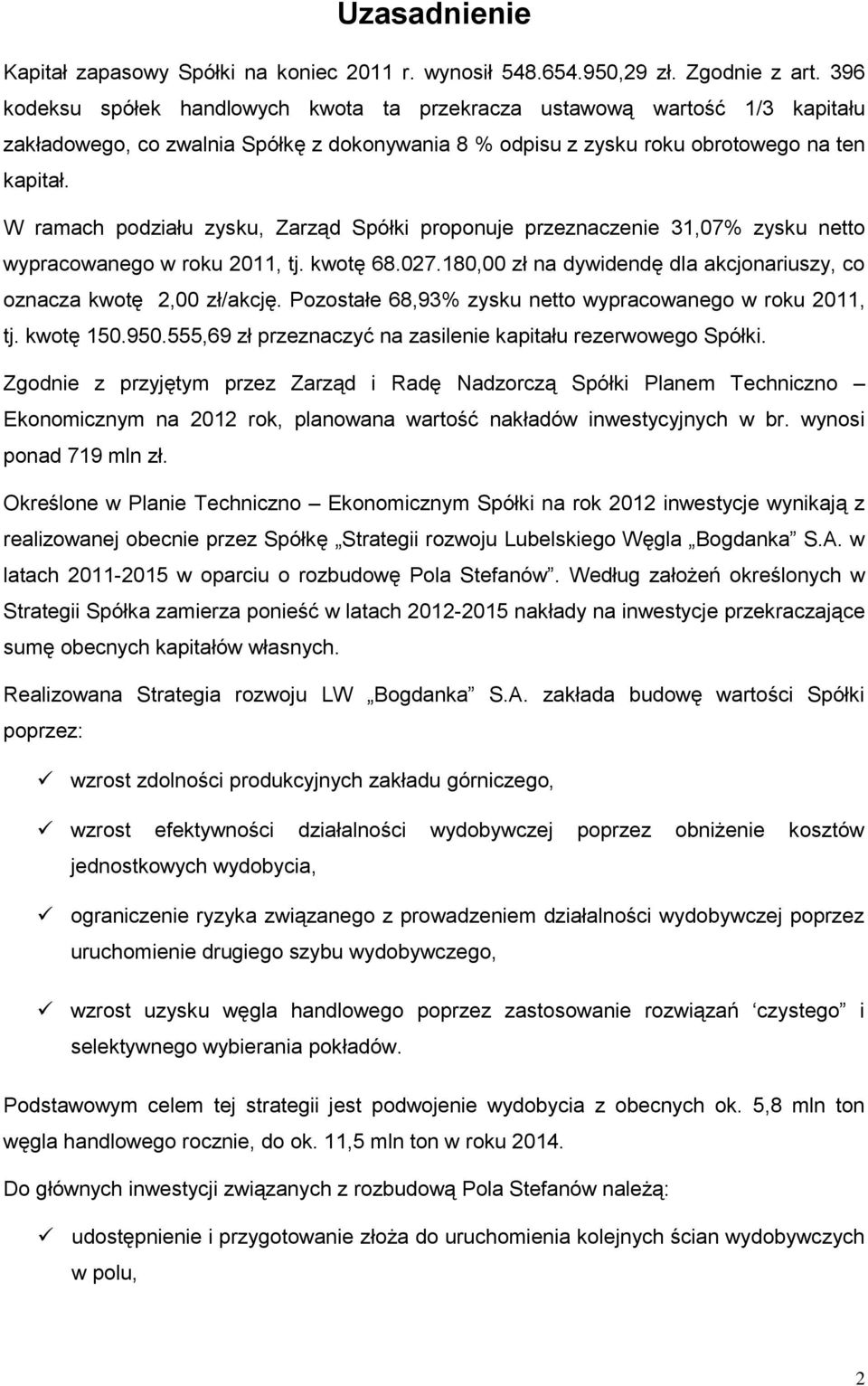 W ramach podziału zysku, Zarząd Spółki proponuje przeznaczenie 31,07% zysku netto wypracowanego w roku 2011, tj. kwotę 68.027.180,00 zł na dywidendę dla akcjonariuszy, co oznacza kwotę 2,00 zł/akcję.