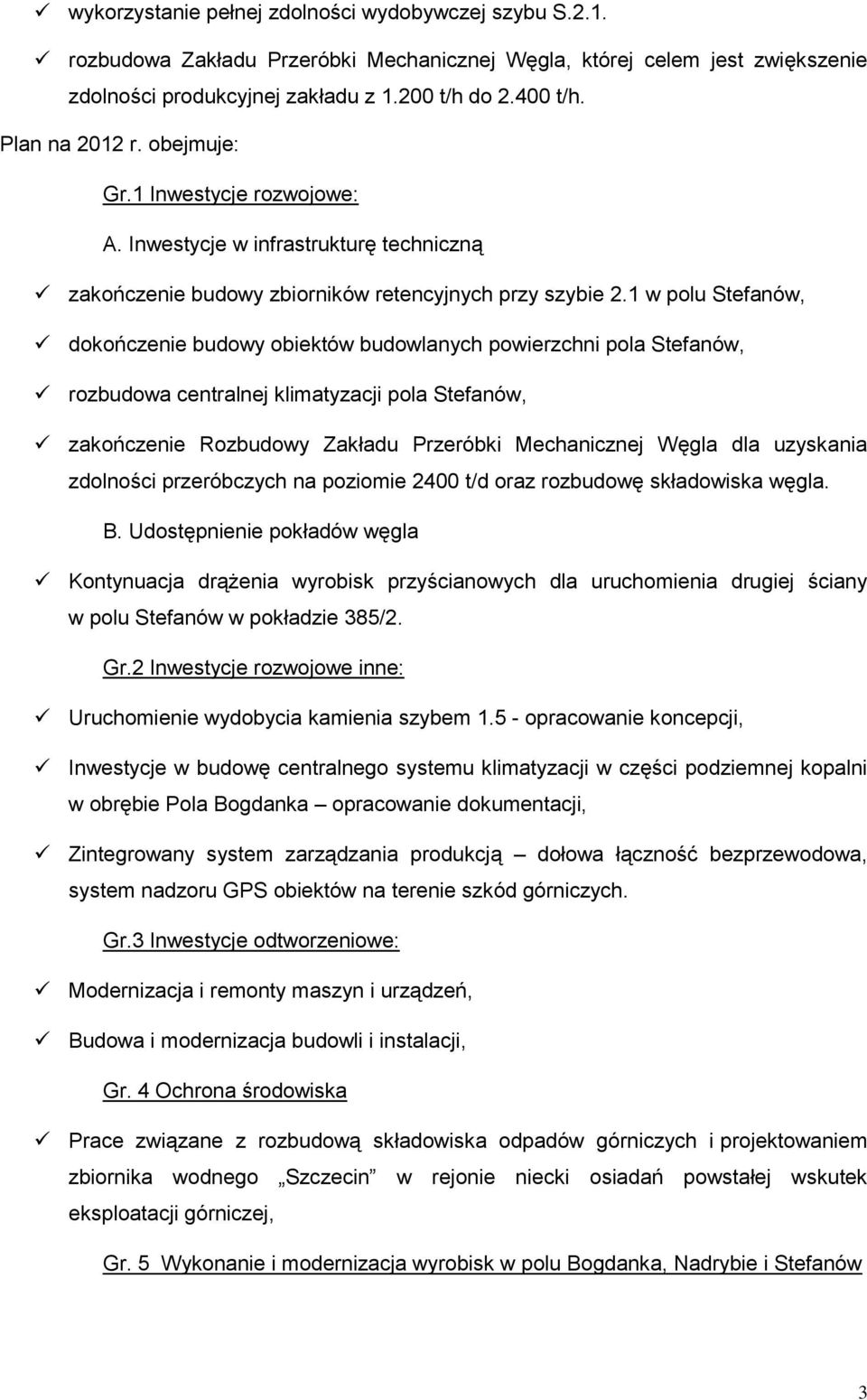 1 w polu Stefanów, dokończenie budowy obiektów budowlanych powierzchni pola Stefanów, rozbudowa centralnej klimatyzacji pola Stefanów, zakończenie Rozbudowy Zakładu Przeróbki Mechanicznej Węgla dla