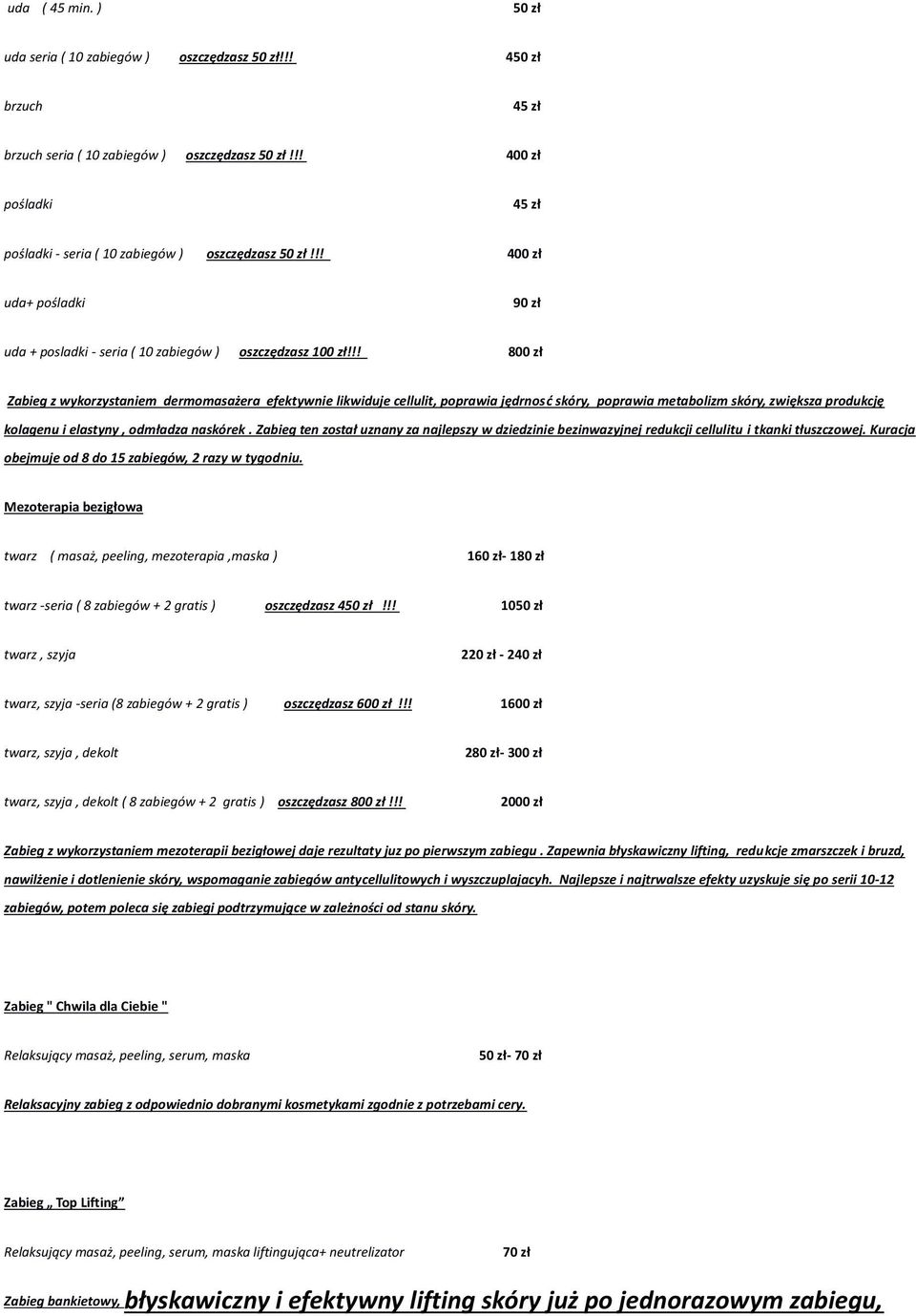 !! 800 zł Zabieg z wykorzystaniem dermomasażera efektywnie likwiduje cellulit, poprawia jędrnosć skóry, poprawia metabolizm skóry, zwiększa produkcję kolagenu i elastyny, odmładza naskórek.