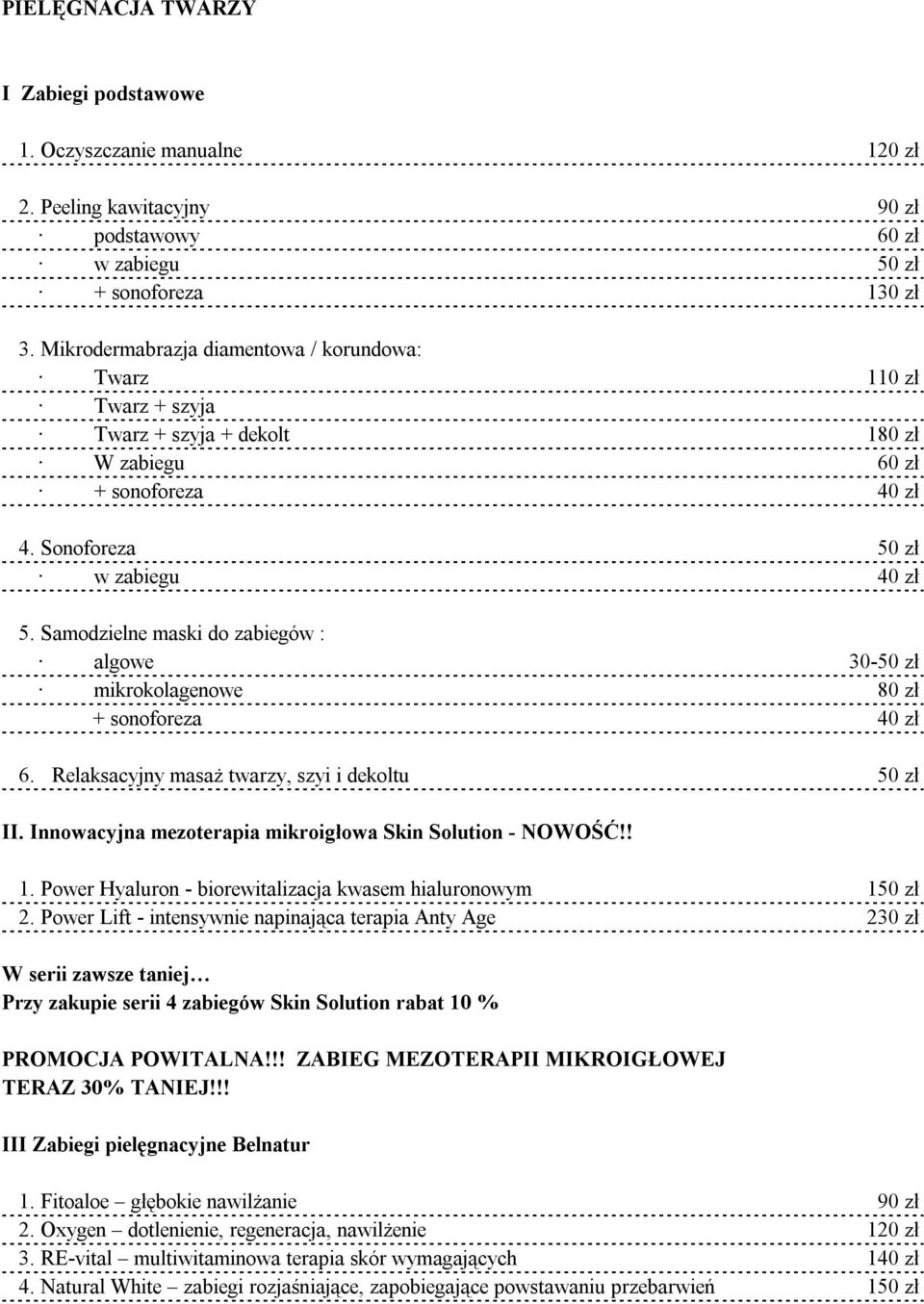 Samodzielne maski do zabiegów : algowe 30-50 zł mikrokolagenowe 80 zł + sonoforeza 40 zł 6. Relaksacyjny masaż twarzy, szyi i dekoltu 50 zł II.