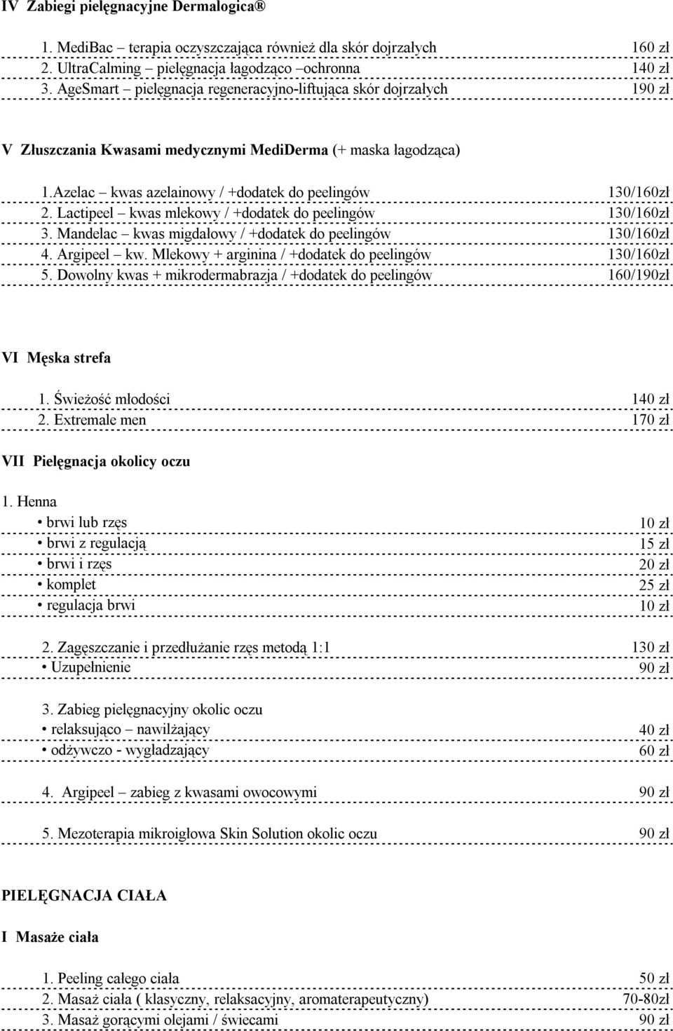 Lactipeel kwas mlekowy / +dodatek do peelingów 130/160zł 3. Mandelac kwas migdałowy / +dodatek do peelingów 130/160zł 4. Argipeel kw. Mlekowy + arginina / +dodatek do peelingów 130/160zł 5.