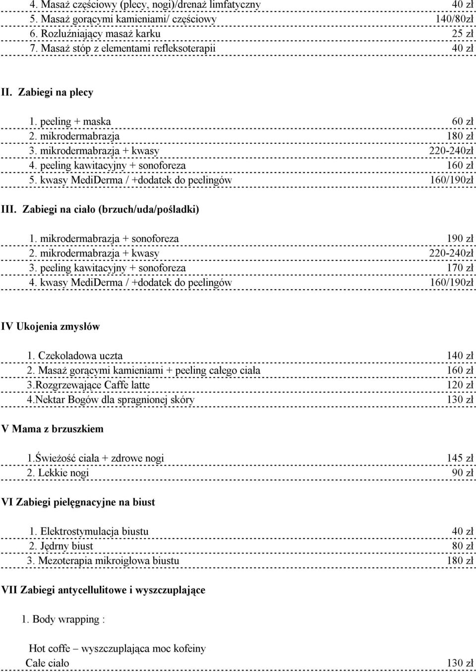 kwasy MediDerma / +dodatek do peelingów 160/190zł III. Zabiegi na ciało (brzuch/uda/pośladki) 1. mikrodermabrazja + sonoforeza 190 zł 2. mikrodermabrazja + kwasy 220-240zł 3.