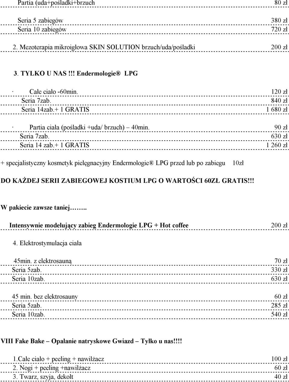 + 1 GRATIS 1 260 zł + specjalistyczny kosmetyk pielęgnacyjny Endermologie LPG przed lub po zabiegu 10zł DO KAŻDEJ SERII ZABIEGOWEJ KOSTIUM LPG O WARTOŚCI 60ZŁ GRATIS!!! W pakiecie zawsze taniej.